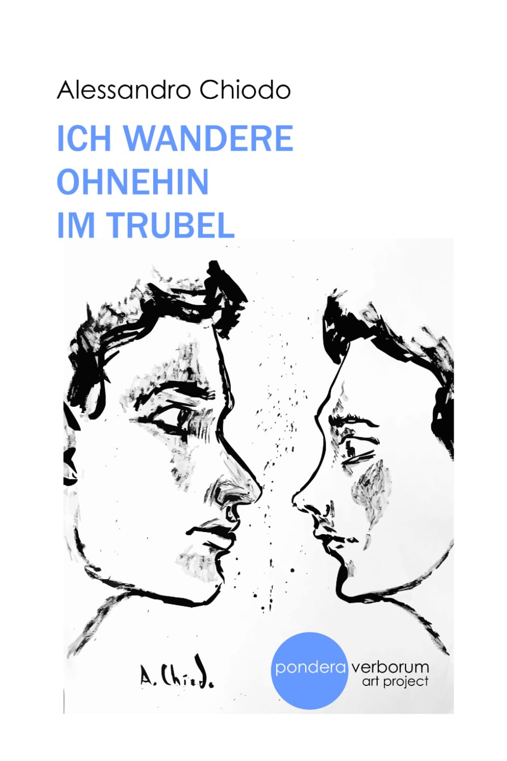 Ich wandere ohnehin im Trubel: Gedichte und Zeichnungen (Die Bücher von Alessandro Chiodo: Gedichte u. Erzählungen, Band 3) Poetry