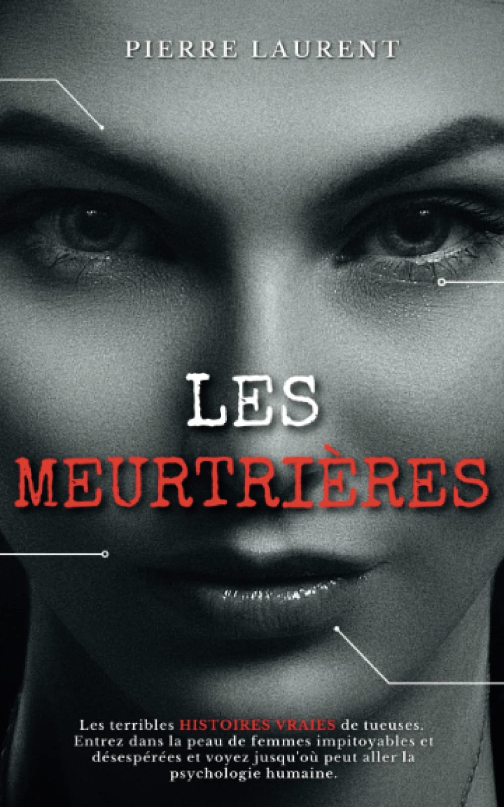 LES MEURTRIÈRES: Les terribles HISTOIRES VRAIES de tueuses. Entrez dans la peau de femmes impitoyables et désespérées et voyez jusqu'où peut aller la psychologie humaine. (Criminologie) Contemporary literature Books