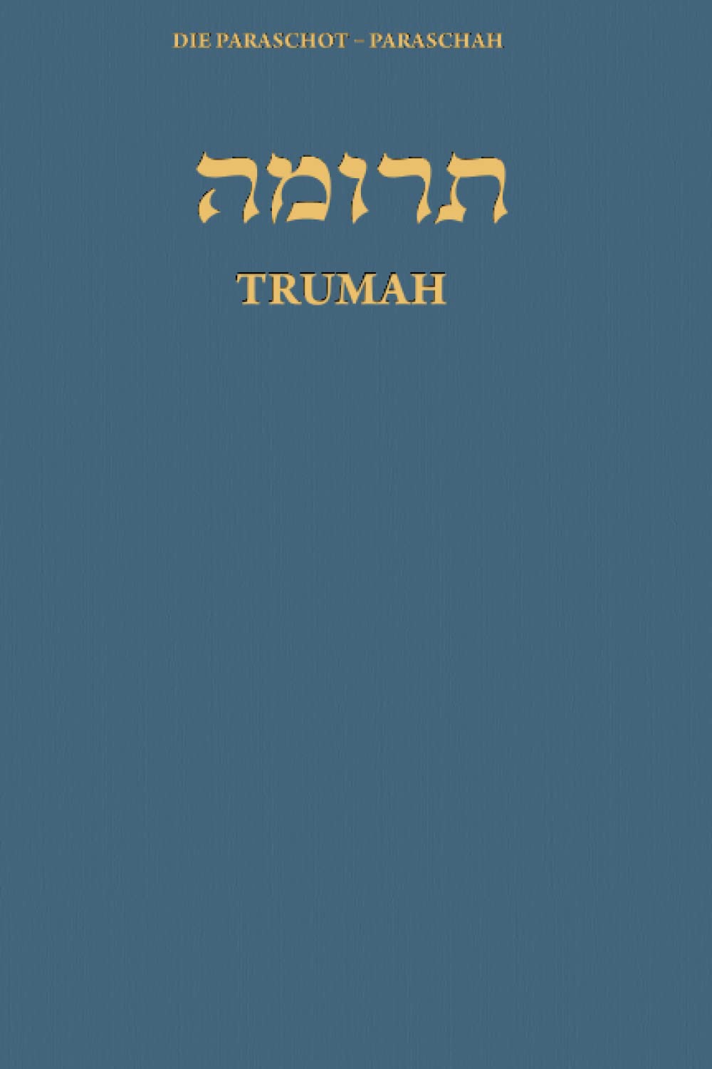 Die Paraschot – Paraschah Trumah: Die Paraschah in Übersetzung und Transliteration Religion & Esotericism