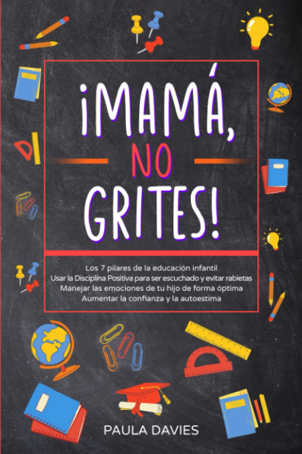 ¡MAMÁ, NO GRITES!: Los 7 pilares de la educación infantil Usar la Disciplina Positiva para ser escuchado y evitar rabietas Manejar las emociones de tu hijo, Aumentar la confianza y la autoestima Parents & Children