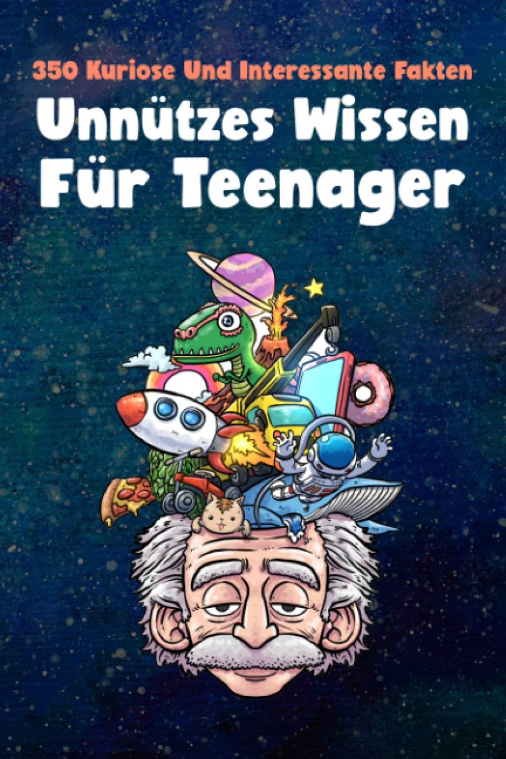 Unnützes Wissen Für Teenager: 350 Kuriose Und Interessante Fakten, Die Dich Staunen Lassen Und Deine Familie book