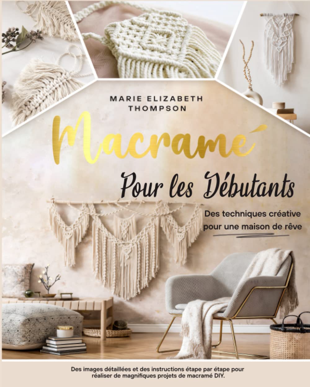 LE MACRAMÉ POUR LES DÉBUTANTS: Des techniques créative pour une maison de rêve. Des images détaillées et des instructions étape par étape pour réaliser de magnifiques projets de macramé DIY Film, Art & Culture