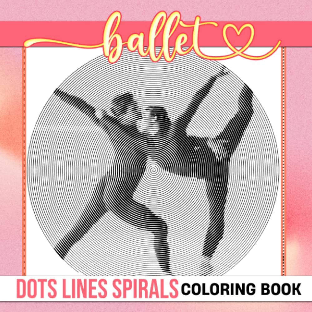 Ballet Dots Lines Spirals Coloring Book: Style of Classical Dance Spiral Book Drawing | For Women, Girls or Lovers | Gag Gifts | Christmas Gifts | Birthday | To Stress Relief Film, Art & Culture
