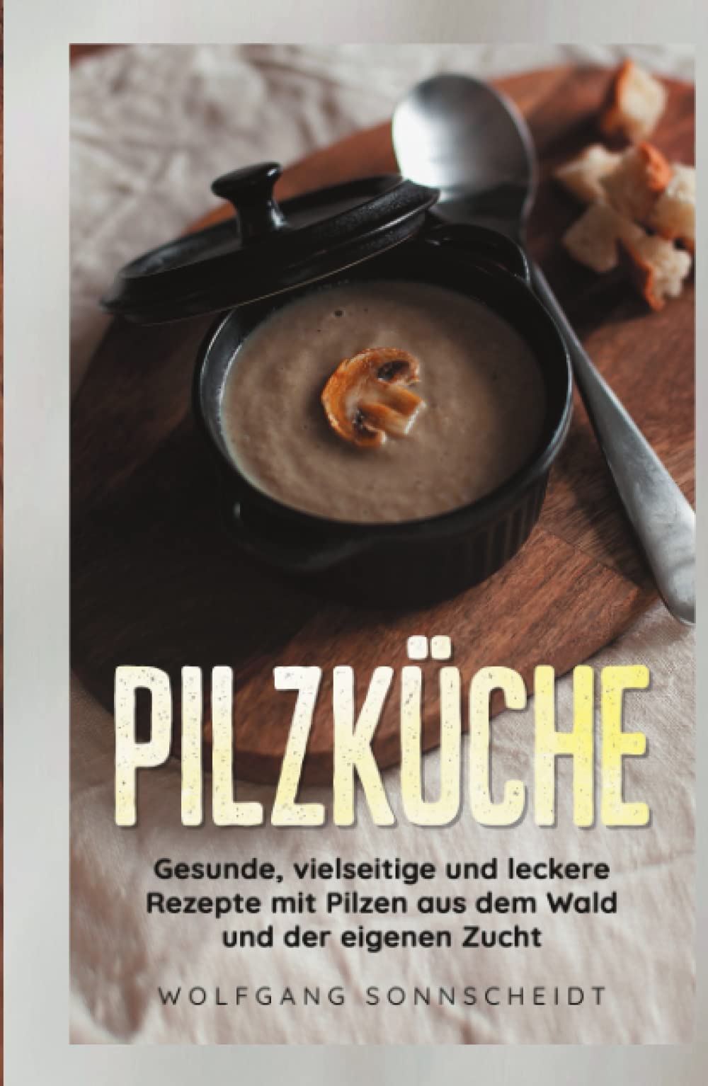 Pilzküche: Gesunde, vielseitige und leckere Rezepte mit Pilzen aus dem Wald und der eigenen Zucht Cooking & Enjoying