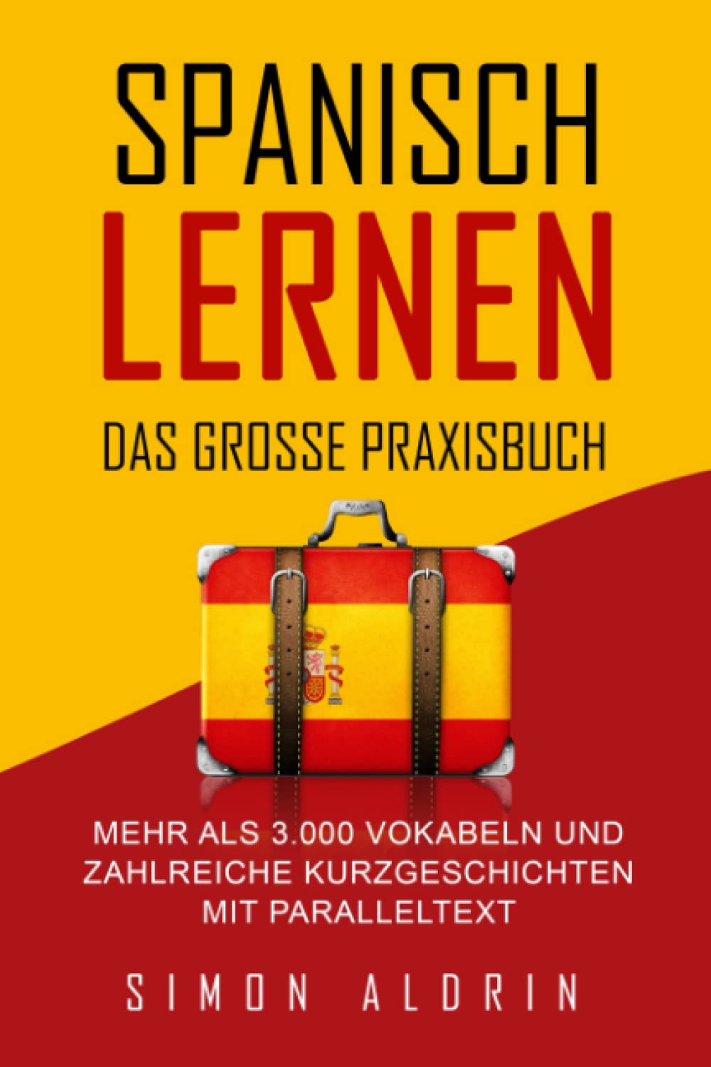 Spanisch lernen - Das große Praxisbuch: Mehr als 3.000 Vokabeln und zahlreiche Kurzgeschichten mit Paralleltext Learning & Reference