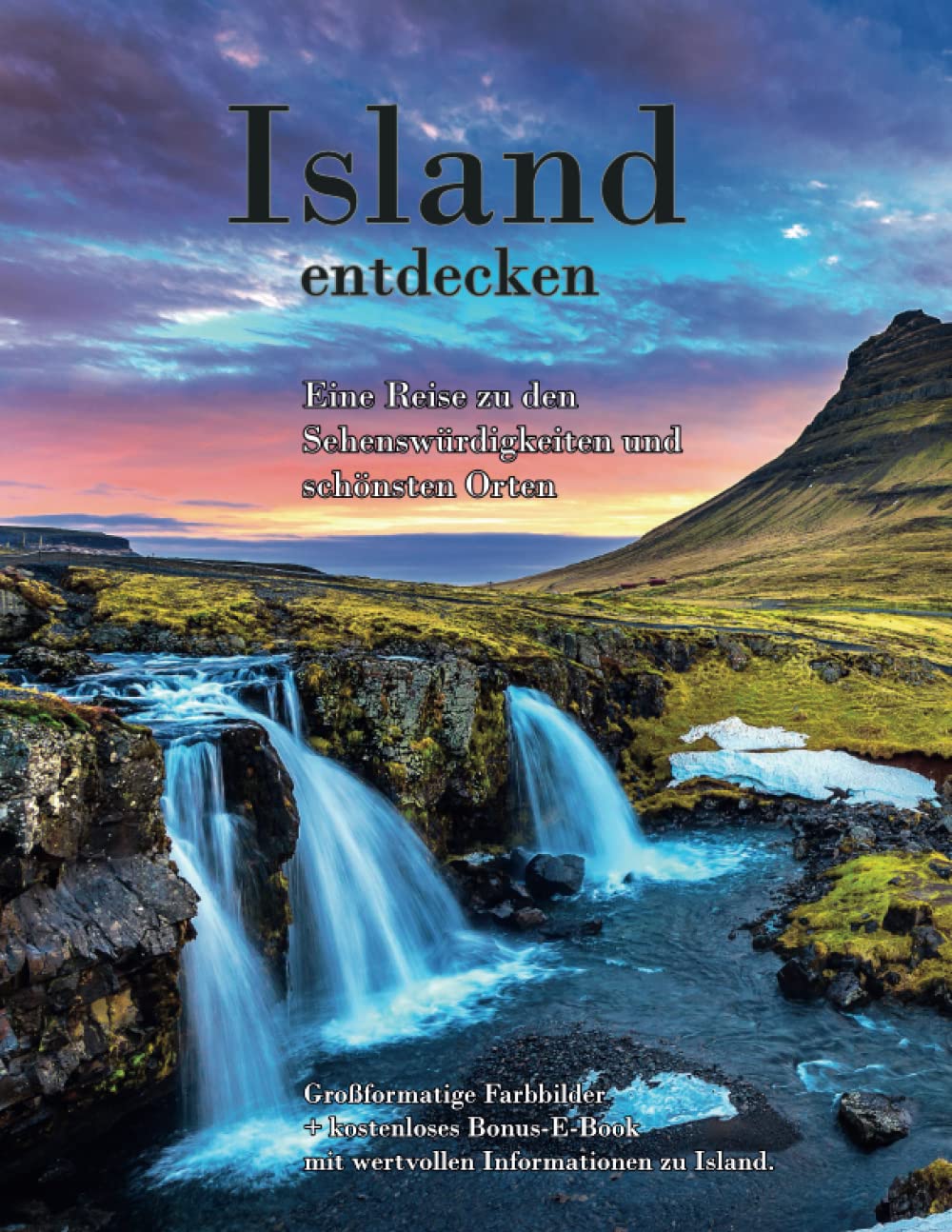 Island entdecken - Eine Rundreise zu den schönsten Sehenswürdigkeiten des Landes.: Großformatige Bilder der kristallklaren Seen, herabstürzenden ... riesigen Gletschern, spektakulären Berge ... Travel Books