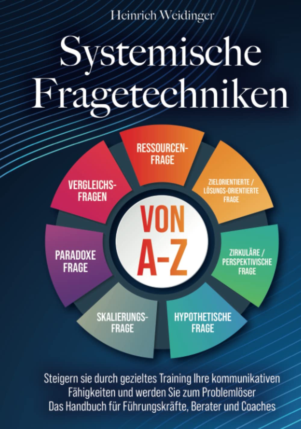 Systemische Fragetechniken von A-Z: Steigern sie durch gezieltes Training Ihre kommunikativen Fähigkeiten und werden Sie zum Problemlöser - Das Handbuch für Führungskräfte, Berater und Coaches Business, Finance & Career