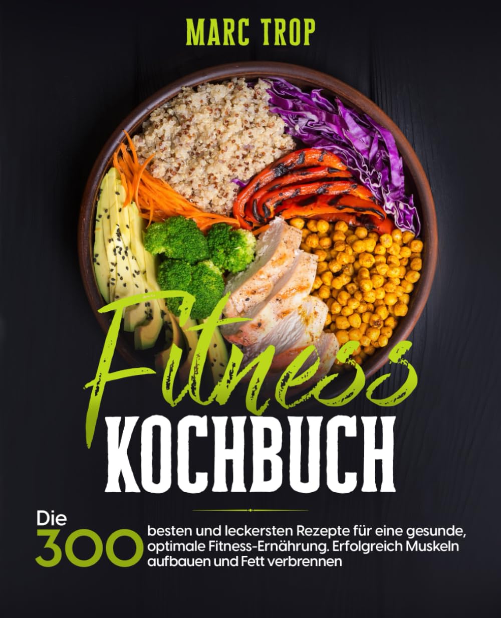 Fitness Kochbuch: Die 300 besten und leckersten Rezepte für eine gesunde, optimale Fitness-Ernährung. Erfolgreich Muskeln aufbauen und Fett verbrennen. Health, Nutrition & Fitness