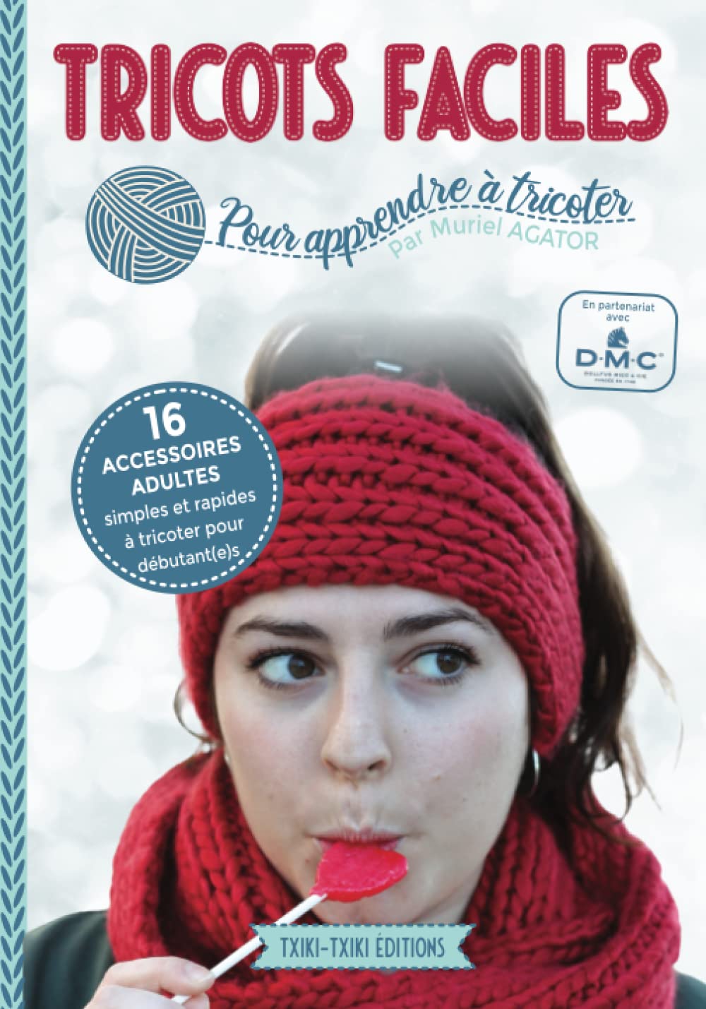 Tricots faciles pour apprendre à tricoter: 16 accessoires adultes (bonnets, snood, écharpe, col, headband etc) pour débutant(e)s en 20 leçons de tricot (avec tutos en photo) Hobbies & Crafts