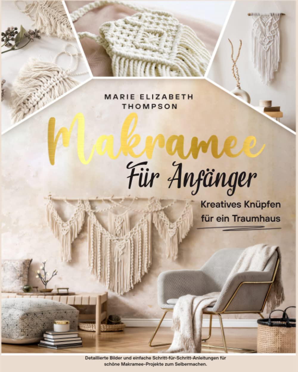 MAKRAMEE FÜR ANFÄNGER: Kreatives Knüpfen für ein Traumhaus. Detaillierte Bilder und einfache Schritt-für-Schritt-Anleitungen für schöne Makramee-Projekte zum Selbermachen Hobbies & Crafts