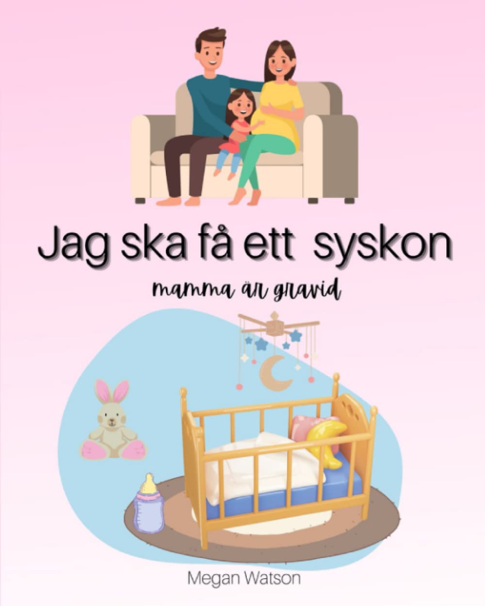 Jag ska få ett syskon: Mamma är Gravid – En Barnbok om att Få en Lillebror - En Storasysters Berättelse med Illustrationer Parents & Children