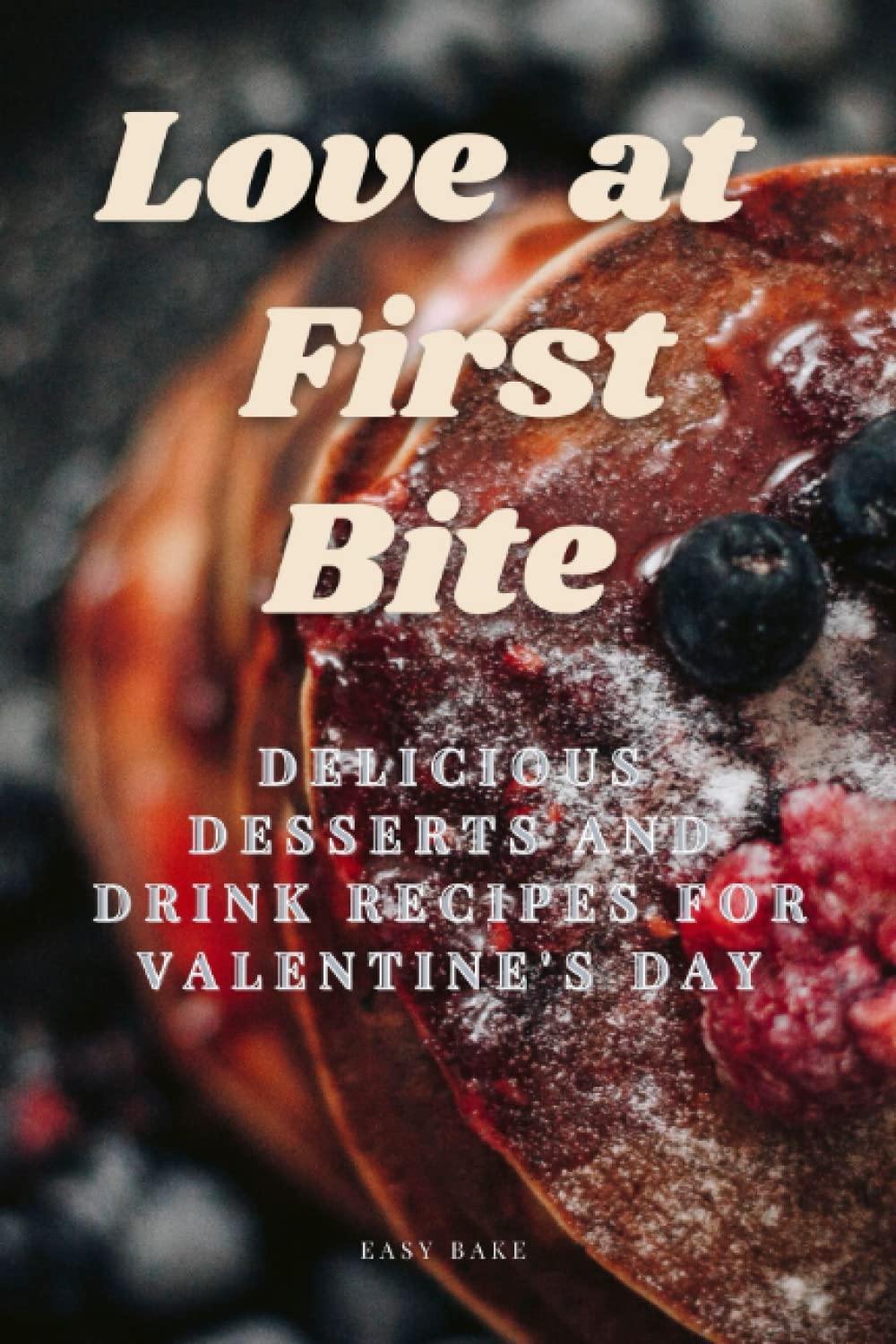 Love at First Bite: Delicious Desserts and Drink recipes for Valentine's Day book