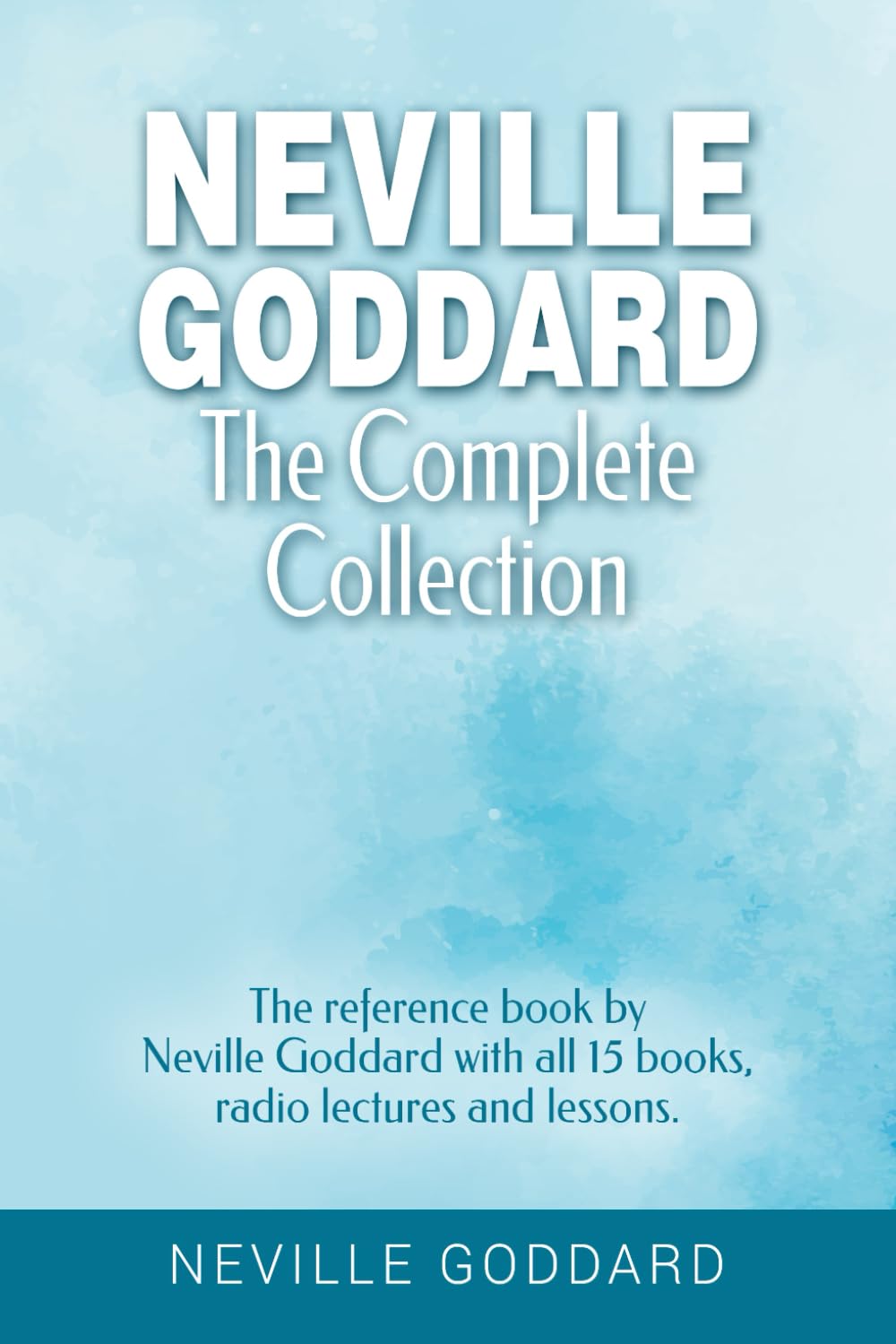 Neville Goddard - The Complete Collection: The reference book by Neville Goddard with all 15 books, radio lectures and lessons. Philosophy
