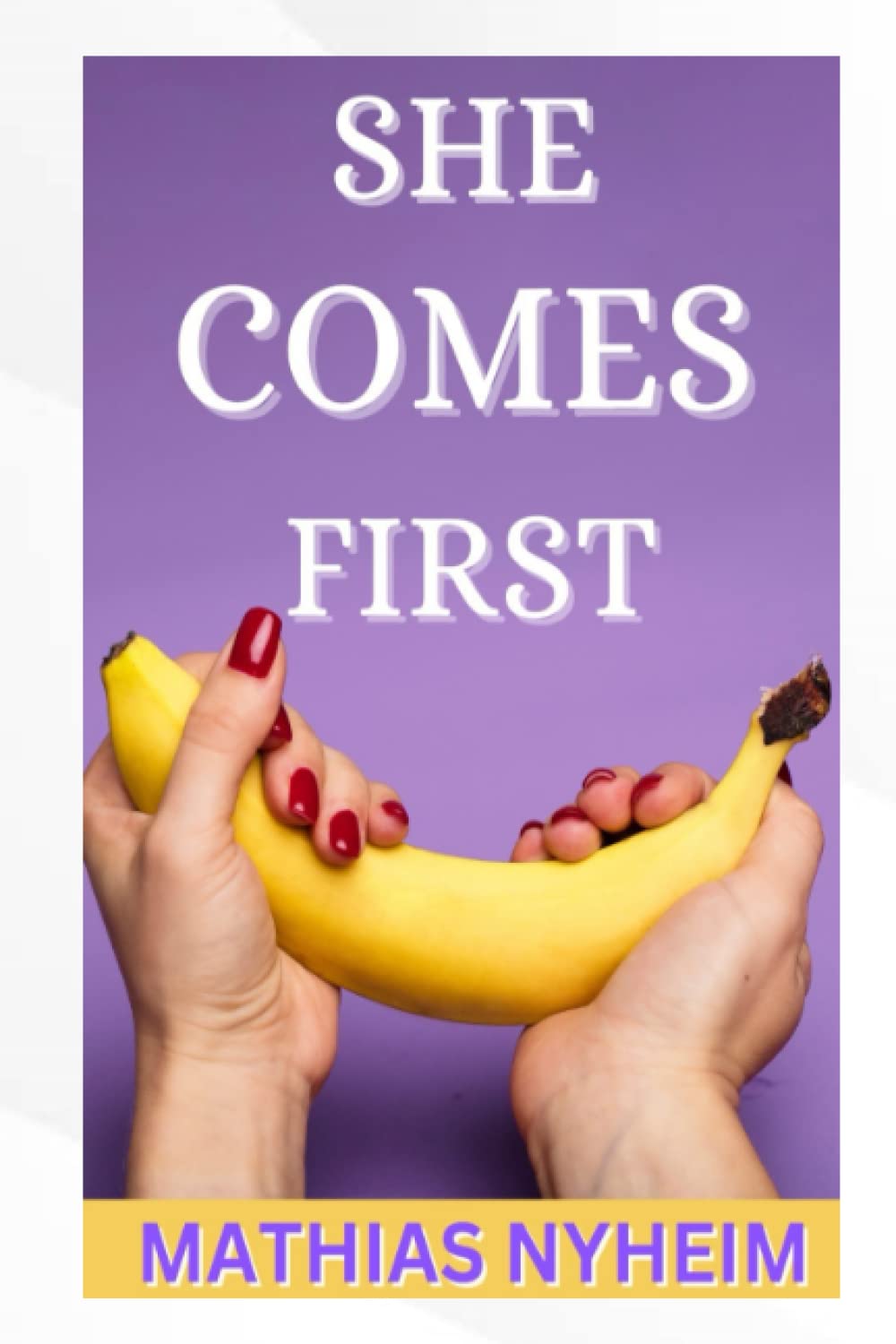 SHE COMES FIRST: The Art of Intimate Pleasure; Unlocking Her Wildest Desires Partnership & Love