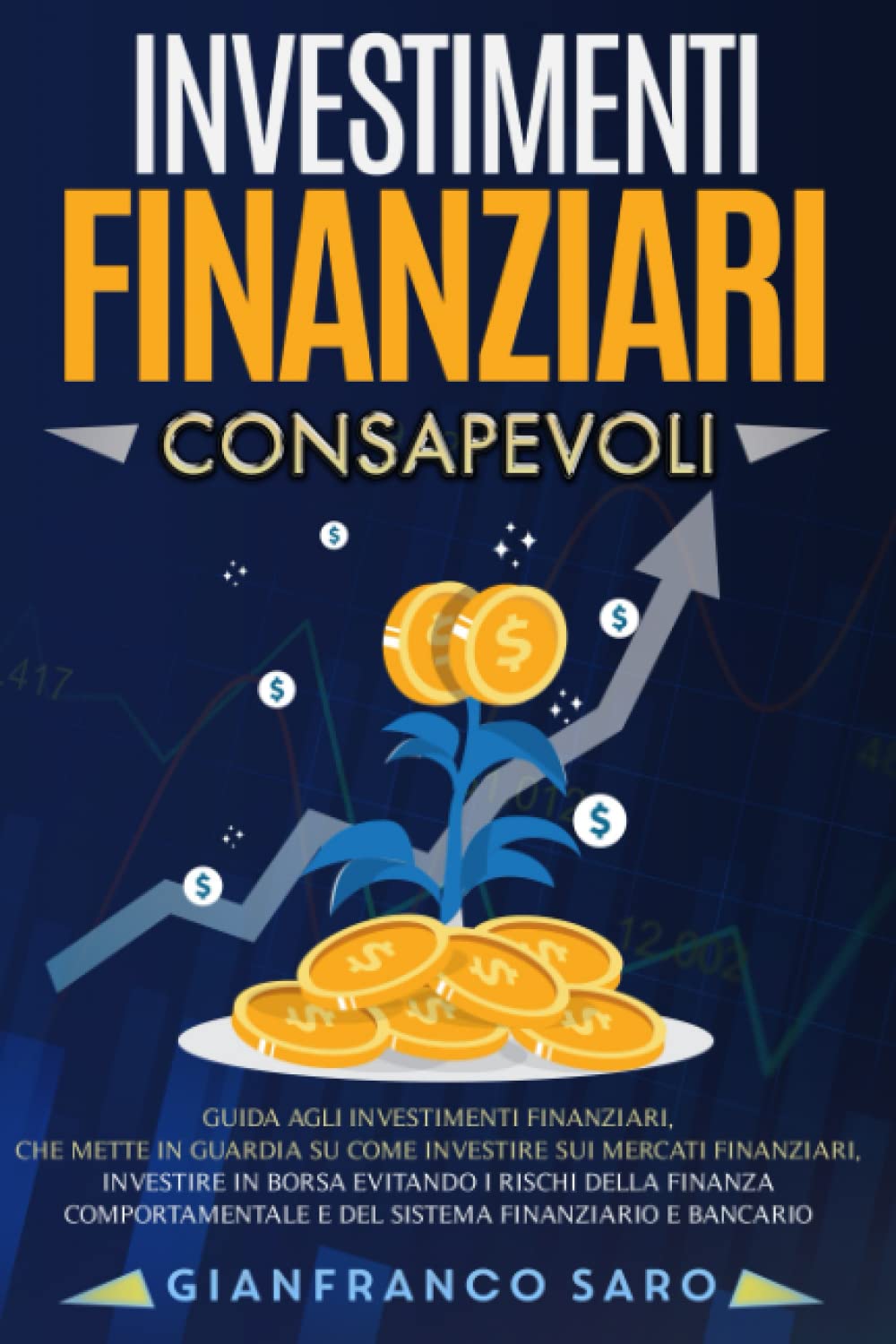 Investimenti Finanziari Consapevoli: Guida agli Investimenti Finanziari. Come Investire sui Mercati Finanziari e Rischi del Sistema Finanziario e Bancario. Investire in Borsa e Finanza Comportamentale book