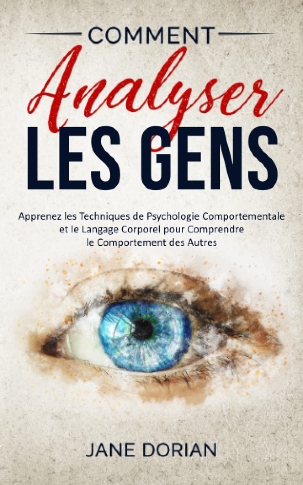 Comment Analyser Les Gens: Apprenez les Techniques de Psychologie Comportementale et le Langage Corporel pour Comprendre le Comportement des Autres Psychology