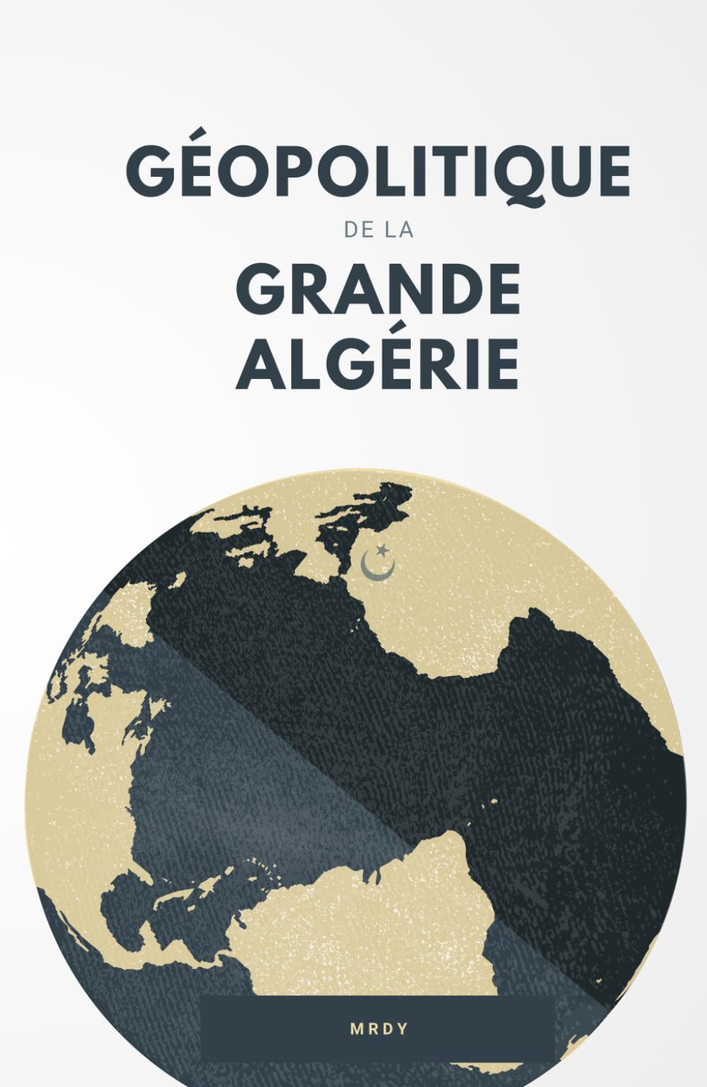 Géopolitique de la Grande Algérie: Quand l'Algérie retrouvera sa mémoire, le monde s'en souviendra Politics & History