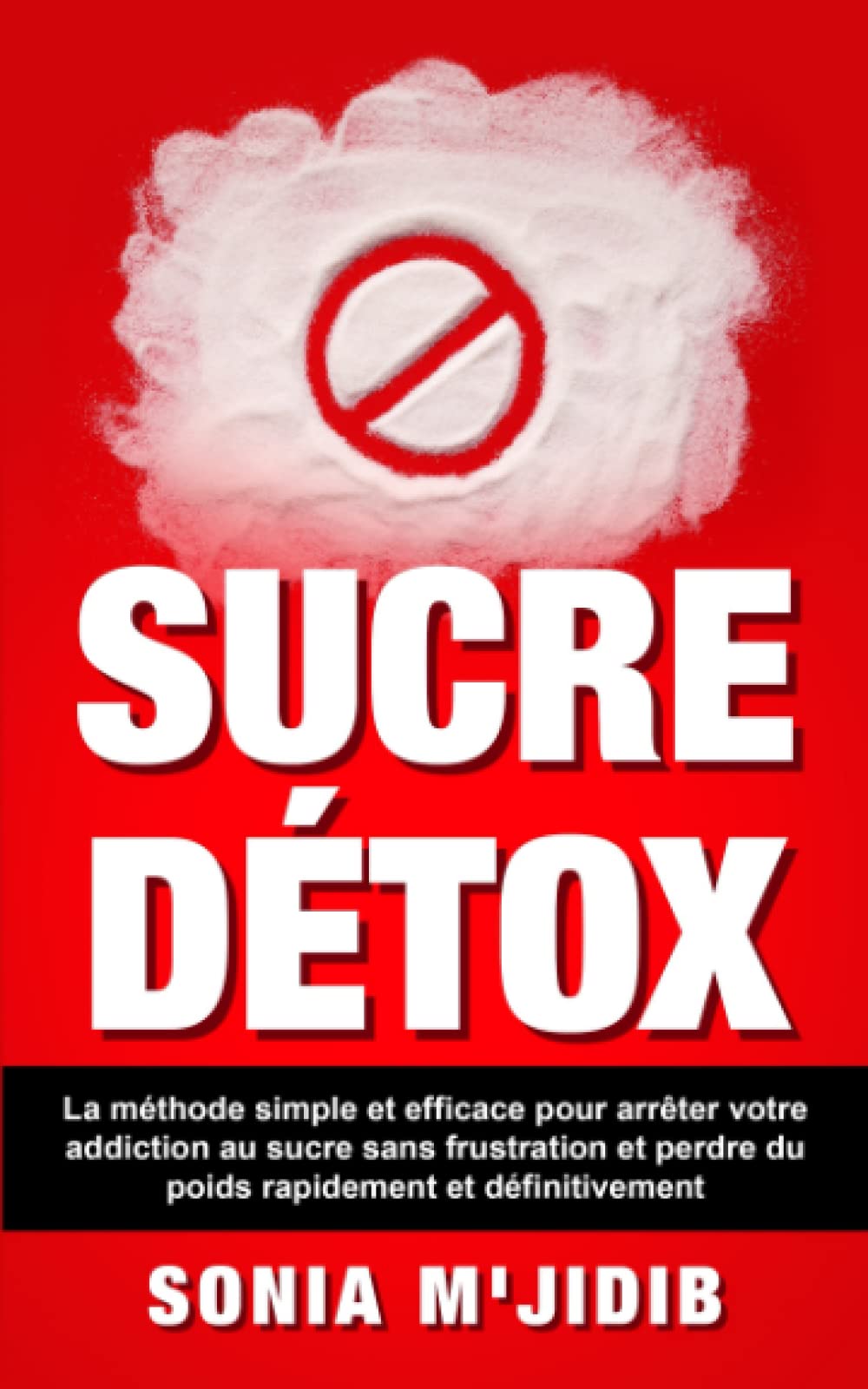 SUCRE DETOX : La méthode simple et efficace pour arrêter votre addiction au sucre sans frustration et perdre du poids facilement, rapidement et définitivement en 30 jours seulement. Health, Nutrition & Fitness