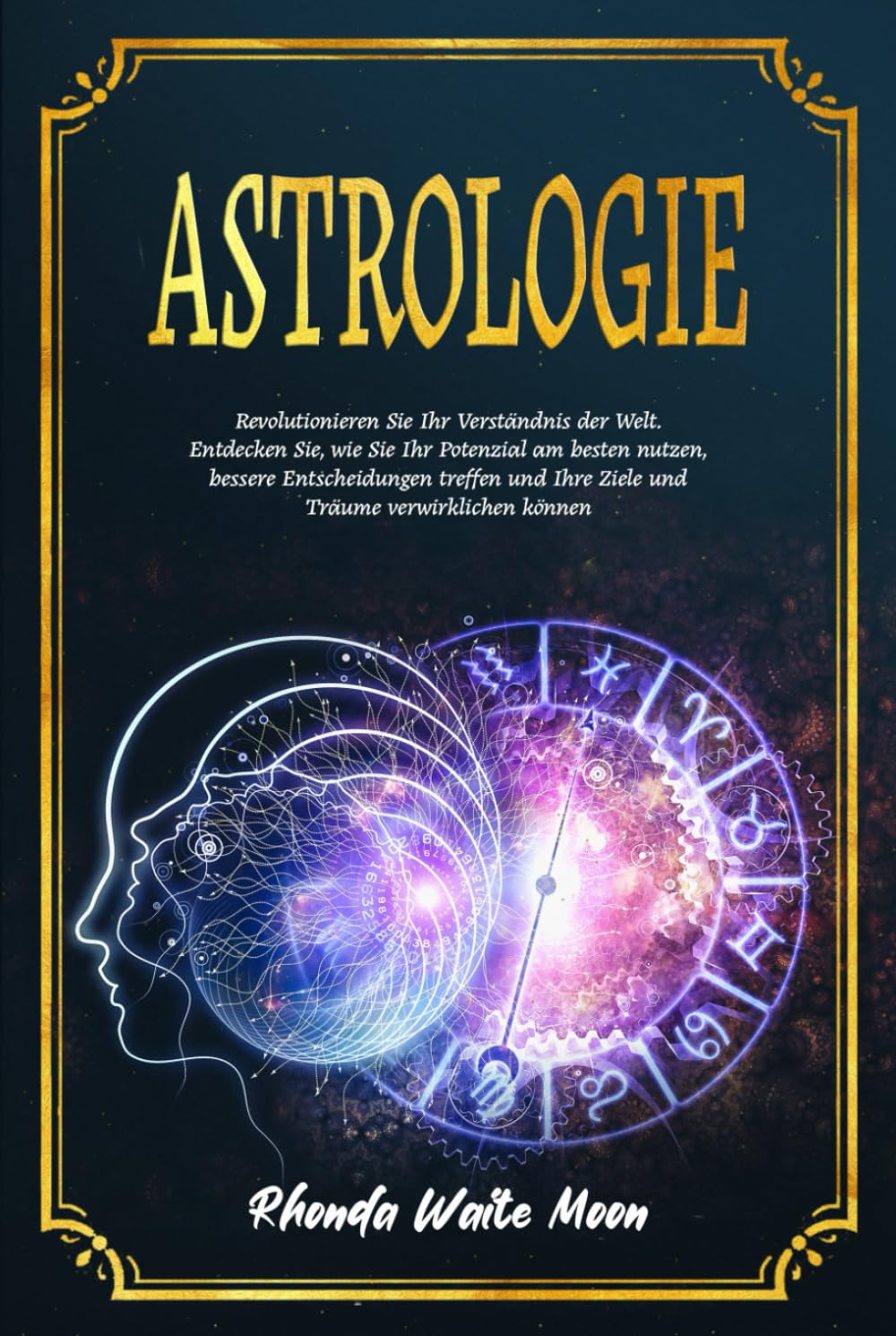 Astrologie: Revolutionieren Sie Ihr Verständnis der Welt. Entdecken Sie, wie Sie Ihr Potenzial am besten nutzen, bessere Entscheidungen treffen und Ihre Ziele und Träume verwirklichen können Religion & Esotericism