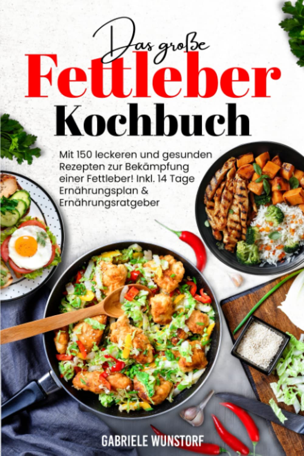 Das große Fettleber Kochbuch: Mit 150 leckeren und gesunden Rezepten für das Kochen zur Bekämpfung einer Fettleber! Inkl. 14 Tage Ernährungsplan & Ernährungsratgeber Health, Nutrition & Fitness