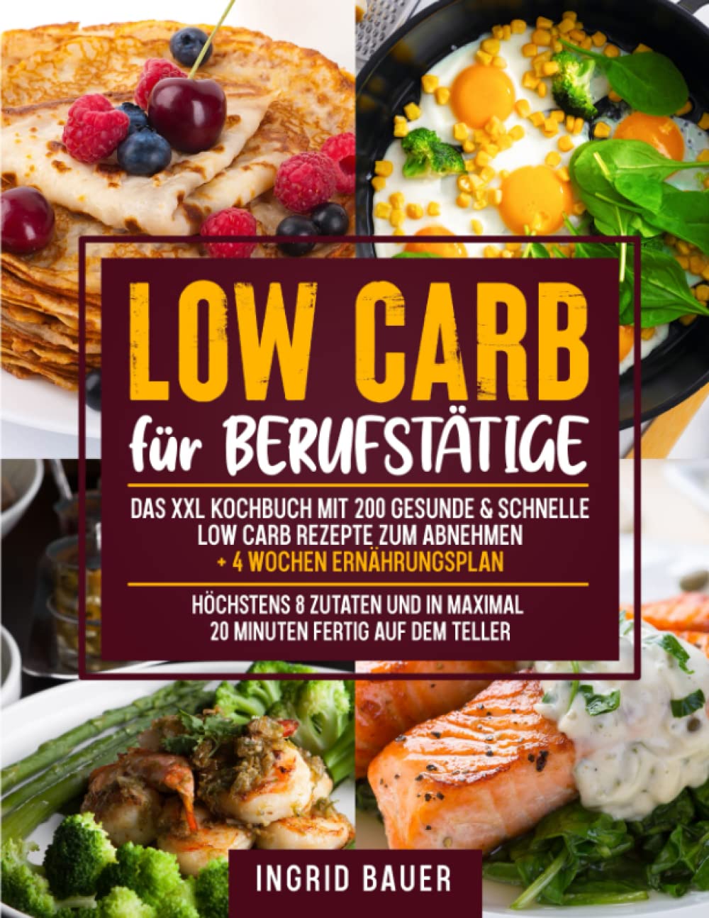Low Carb für Berufstätige: Das XXL Kochbuch mit 200 gesunde & schnelle Low Carb Rezepte zum Abnehmen + 4 Wochen Ernährungsplan | Höchstens 8 Zutaten und in maximal 20 Minuten fertig auf dem Teller Health, Nutrition & Fitness