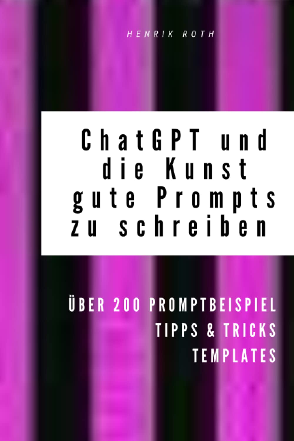 ChatGPT & GPT-3 und die Kunst, gute Prompts zu schreiben für KI generierte Texte auf Deutsch (über 200 Promptbeispiele): ChatGPT prompts & Beispiele, um direkt loszulegen book