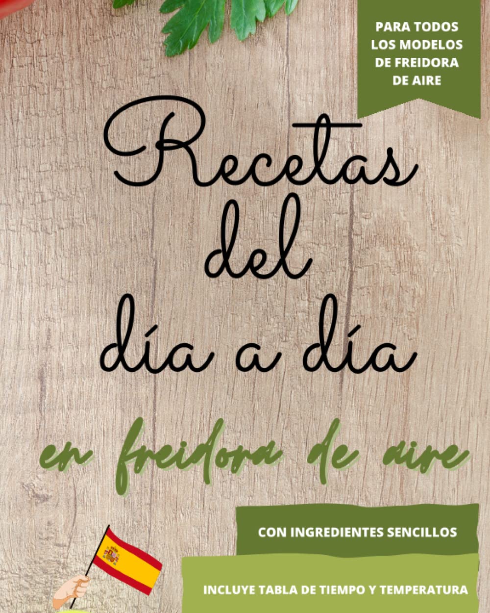 RECETAS DEL DÍA A DÍA PARA FREIDORA DE AIRE: Recetas fáciles y con ingredientes de uso diario - válido para todas las marcas de freidora de aire. Incluye tablas de tiempo y temperatura Cooking & Enjoying