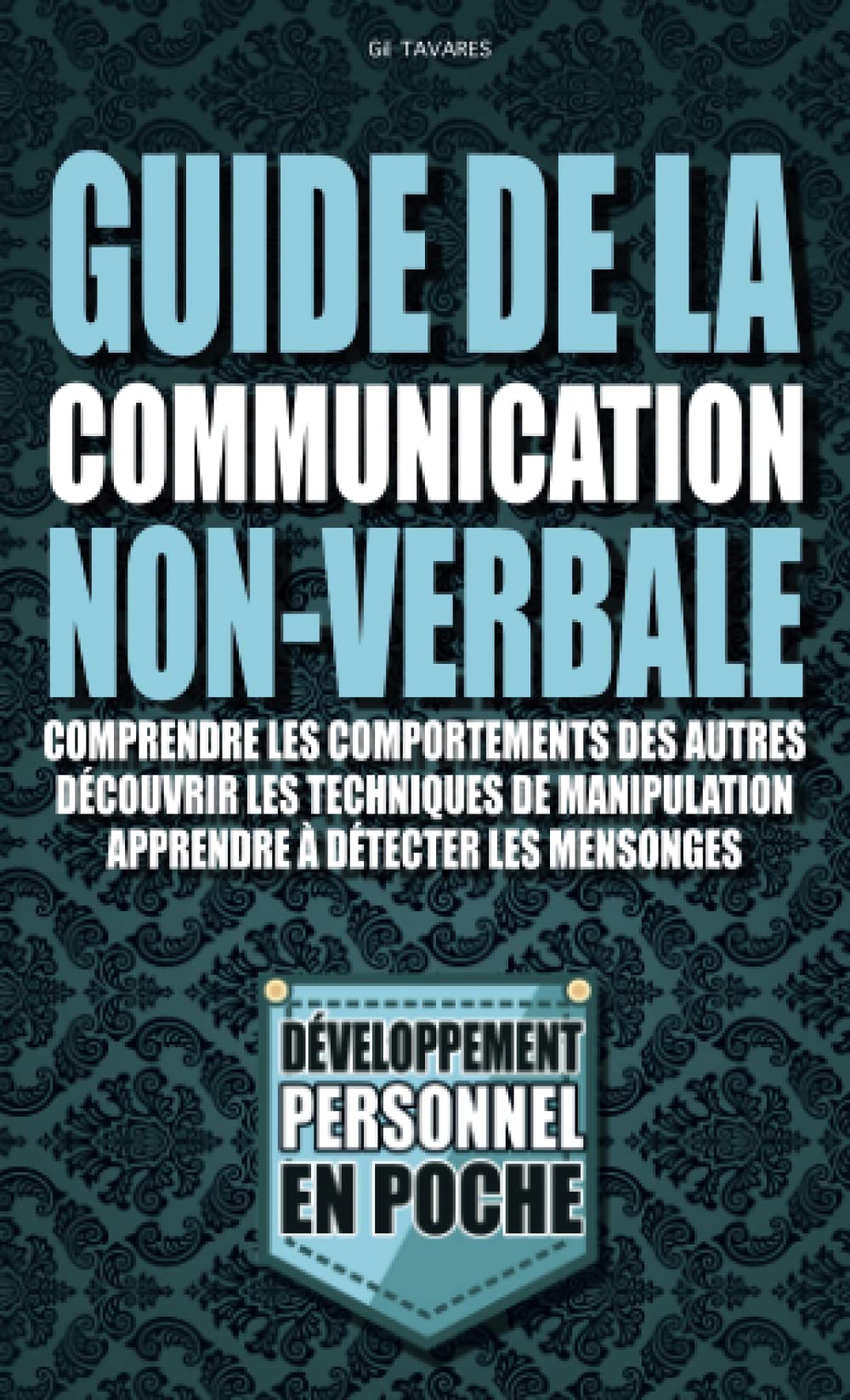 Guide de la communication non verbale: Comprendre les comportements des Autres, Découvrir les Techniques de Manipulation et Apprendre à Détecter les Mensonges. book