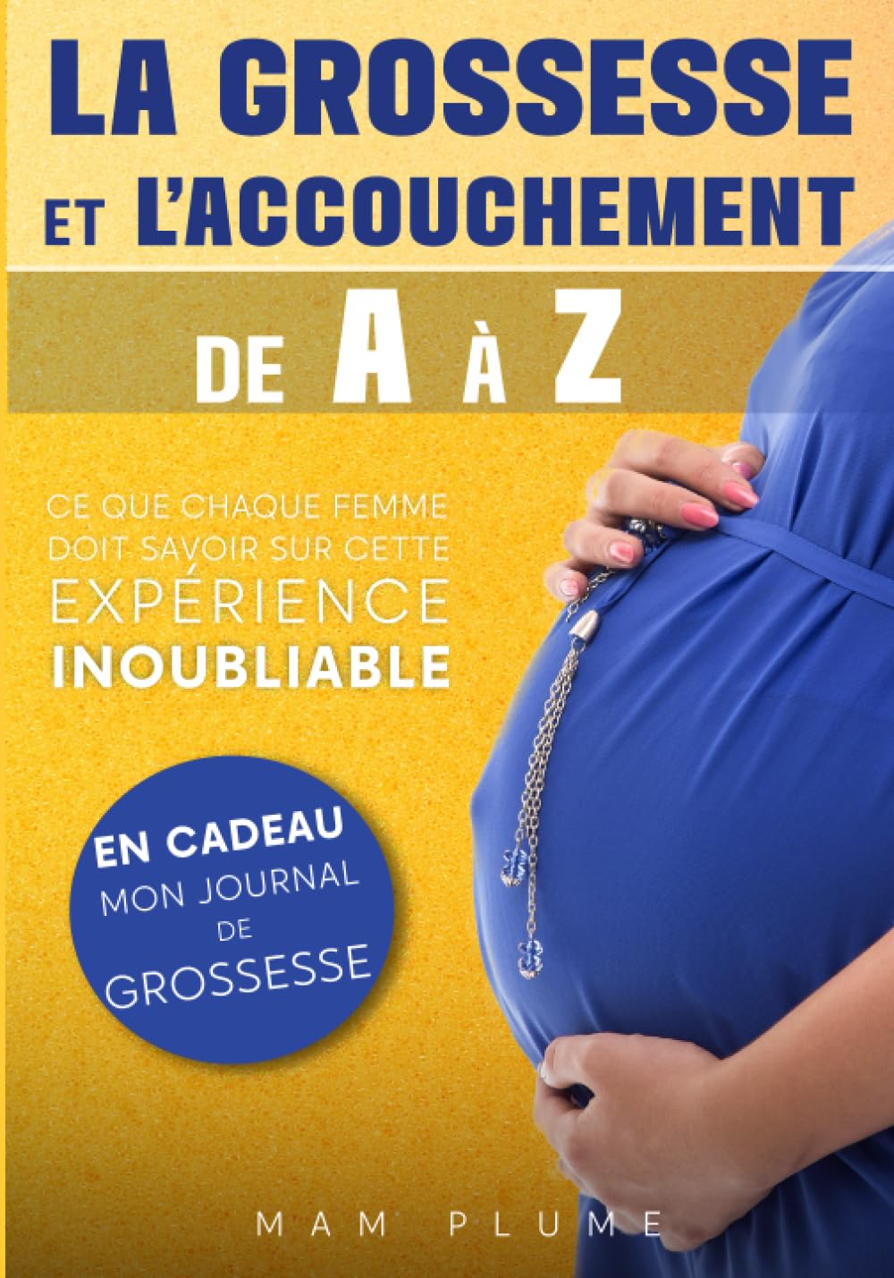 La grossesse et l’accouchement de A à Z: Ce que chaque femme doit savoir sur cette expérience inoubliable Medicine