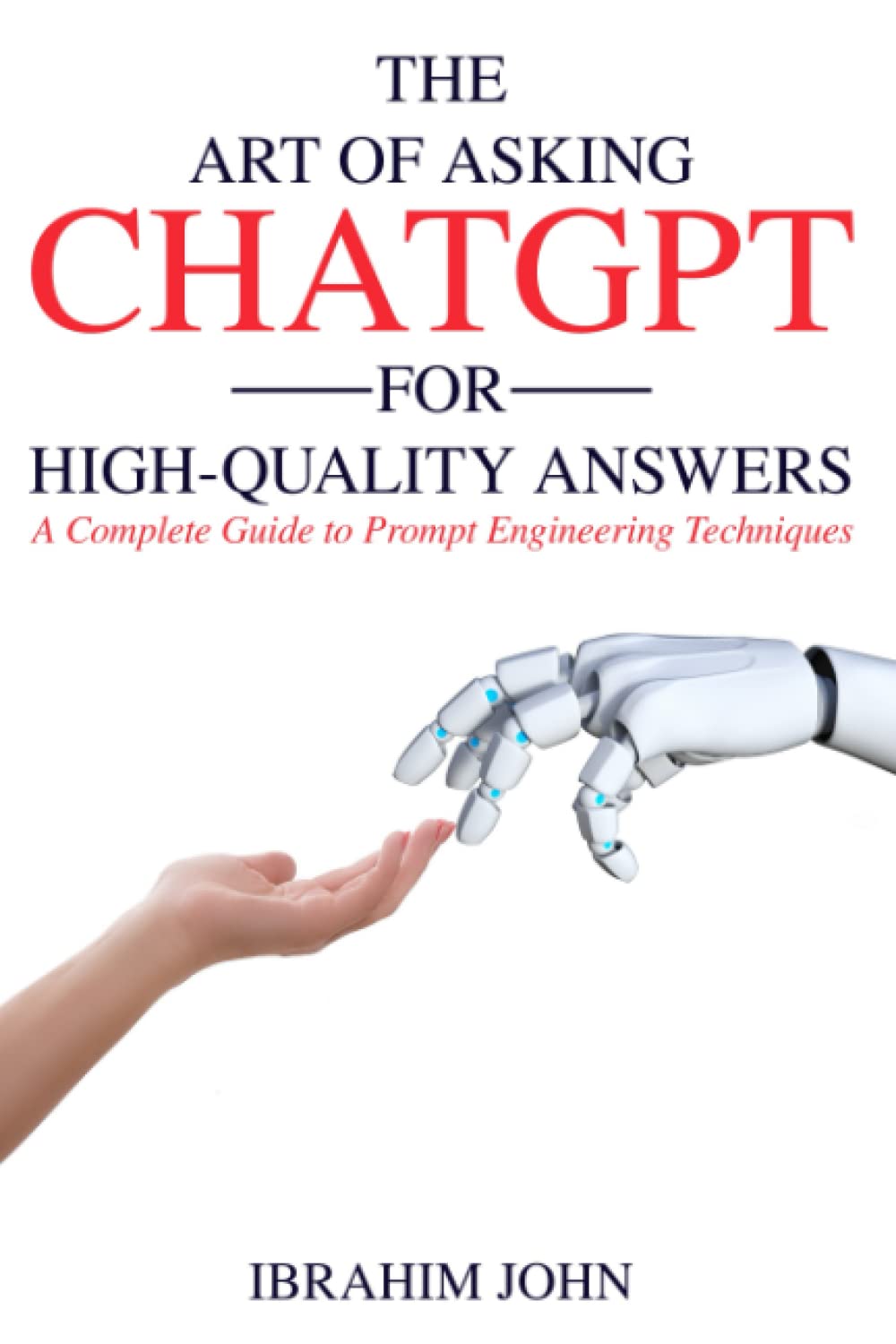 The Art of Asking ChatGPT for High-Quality Answers: A Complete Guide to Prompt Engineering Techniques (Making Money with ChatGPT) Computer Science