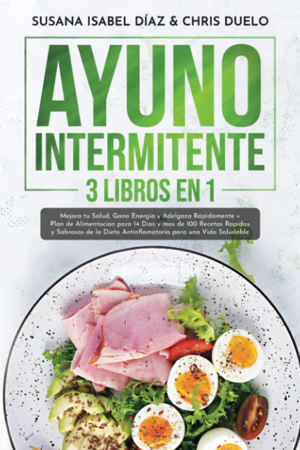 AYUNO INTERMITENTE: Mejora tu Salud, Gana Energia y Adelgaza Rápidamente + Plan de Alimentacion para 14 Dias y mas de 100 Recetas Rapidas y Sabrosas de la Dieta Antinflamatoria para una Vida Saludable Health, Nutrition & Fitness