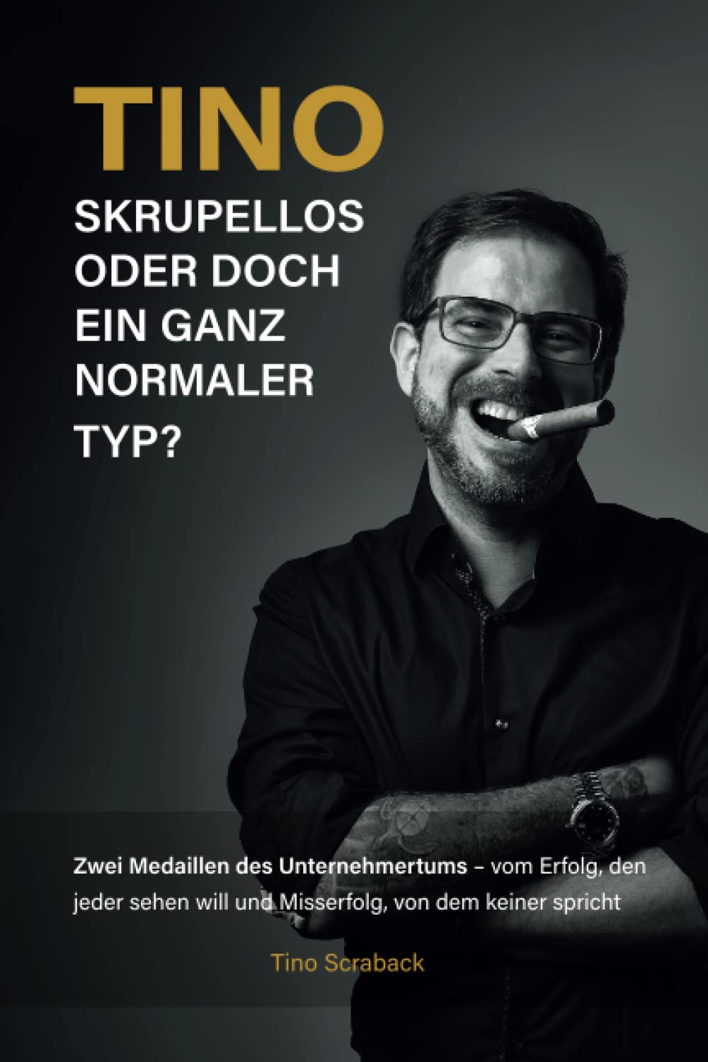 Tino Skrupellos oder doch ein ganz normaler Typ?: Zwei Medaillen des Unternehmertums – vom Erfolg, den jeder sehen will und Misserfolg, von dem keiner spricht Business, Finance & Career