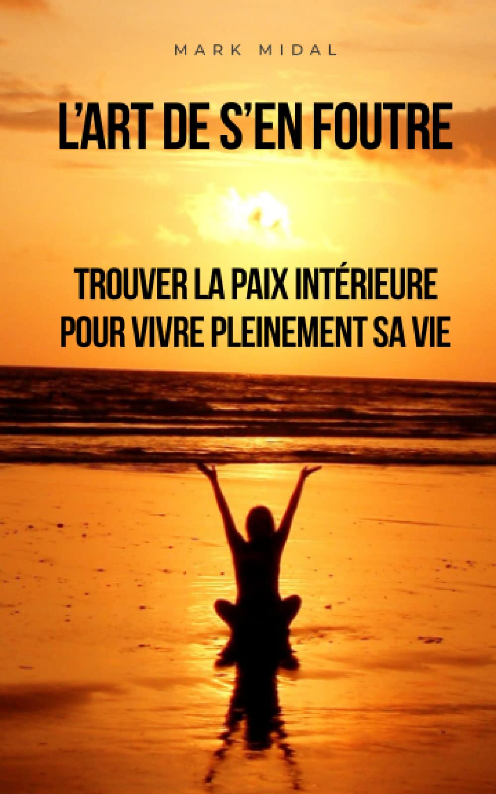 L'art de s'en foutre: Trouver la paix intérieure pour vivre pleinement sa vie Arts & Music