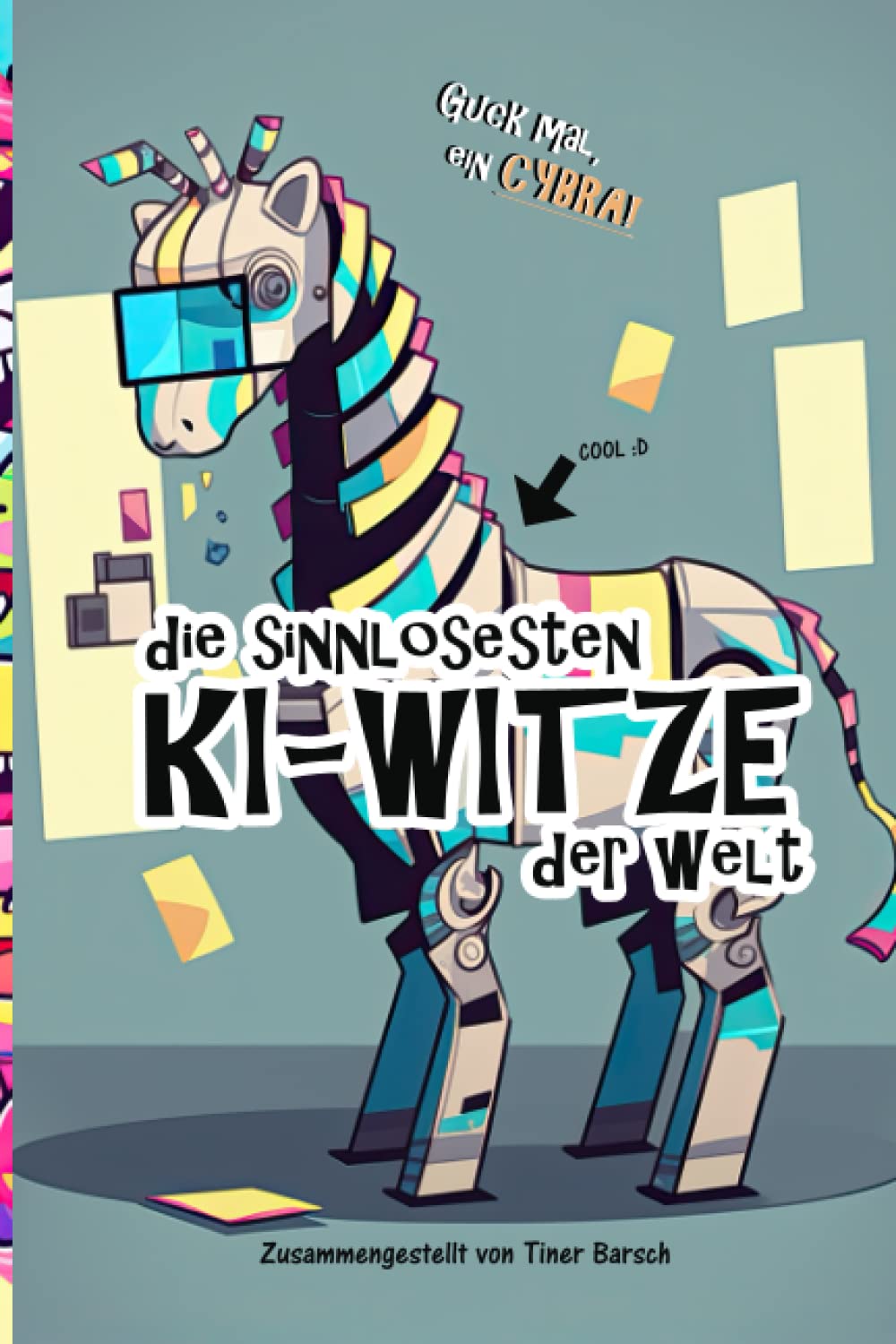 Die sinnlosesten KI-Witze der Welt: Das Witzebuch - Geschrieben und illustriert von Künstlicher Intelligenz (KI-Witzebücher vom Autorenkollektiv Tiner Barsch, Band 1) Novels & Short Stories