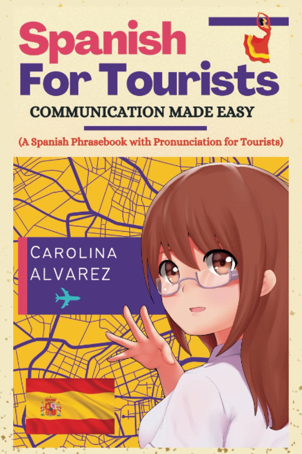 SPANISH FOR TOURISTS: COMMUNICATION MADE EASY (A Spanish Phrasebook with Pronunciation for Tourists) (Multilingual travels) book