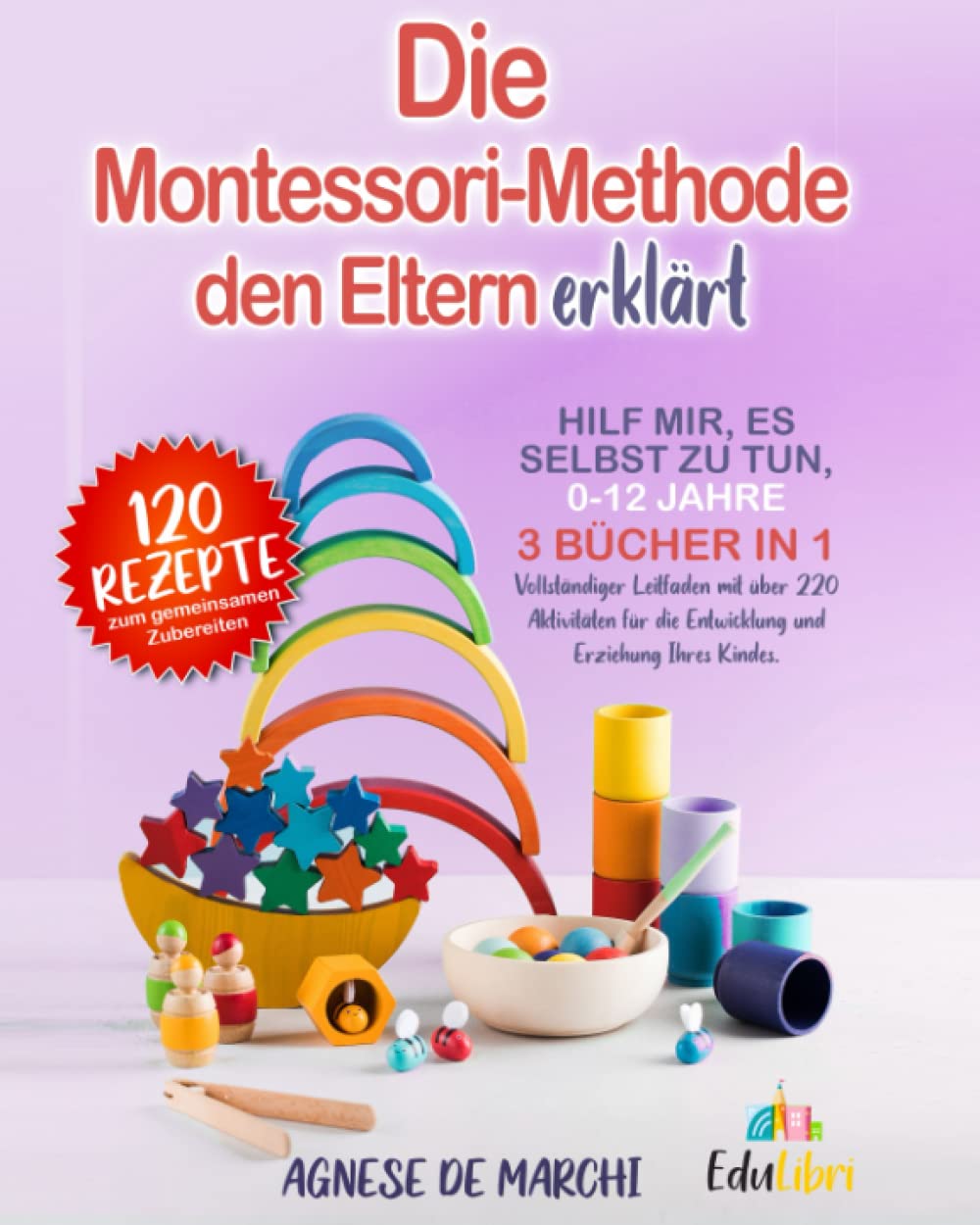 Die Montessori-Methode den Eltern erklärt: Hilf mir, es selbst zu tun, 0–12 Jahre. 3 Bücher in 1. Vollständiger Leitfaden mit über 220 Aktivitäten für die Entwicklung und Erziehung Ihres Kindes Parents & Children