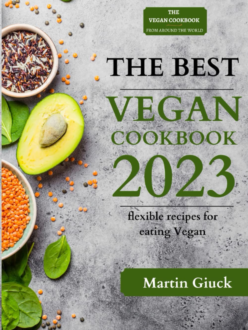 The Best Vegan Cookbook 2023: 100+ Unbelievably Easy Plant flexible Recipes for Eating Well Without Meat and Oil-Free. Based recipes for a Clean & ... from around the world for lunch or dinner Cooking & Enjoying