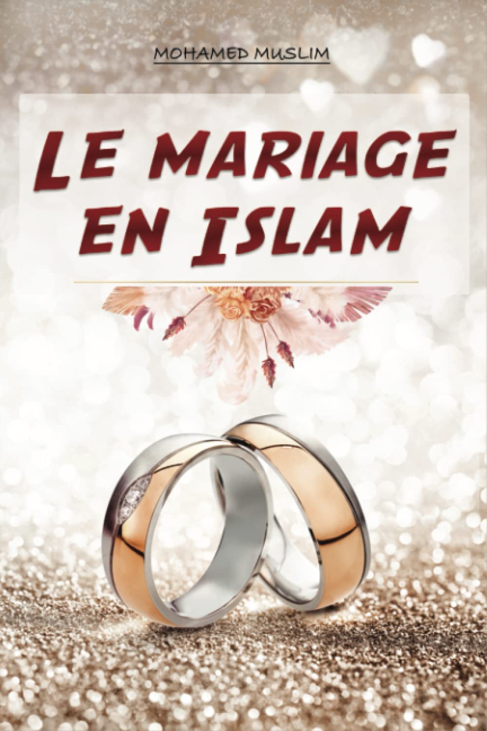 Le mariage en Islam: Le guide ultime pour comprendre et célébrer le mariage musulman selon le Coran et la Sunna : Les règles, les traditions et les conseils pour une union heureuse et respectueuse book