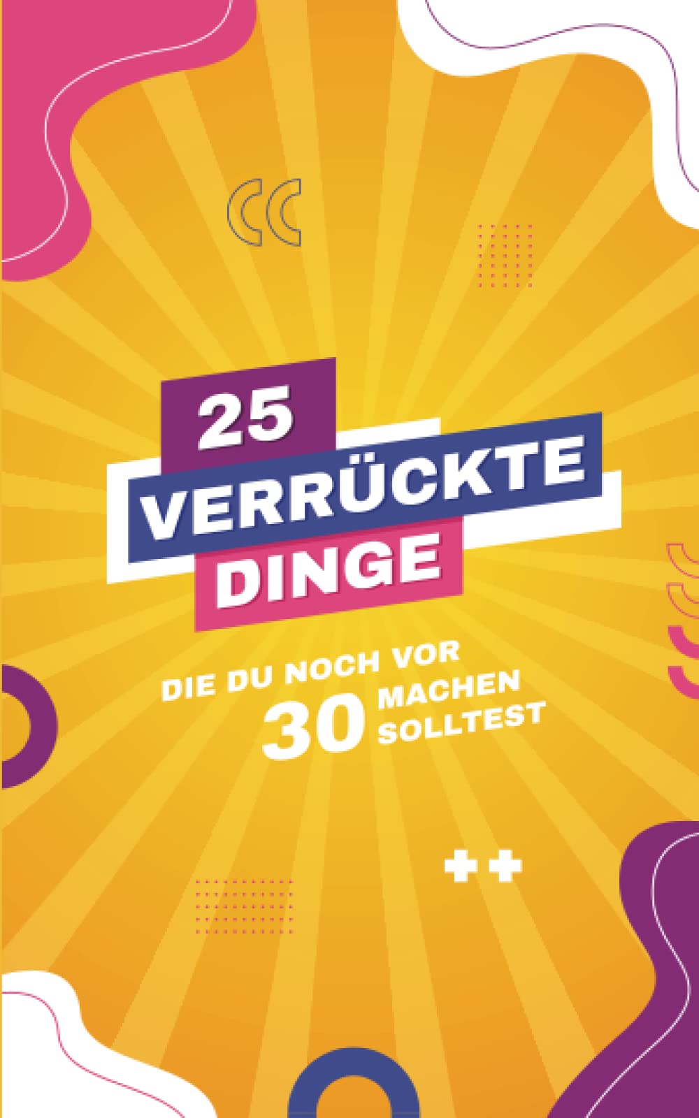 25 verrückte Dinge, die du noch vor 30 machen solltest!: Das perfekte Buch zum verschenken | Verrückte Dinge | Geschenk für Männer & Frauen | Geschenk ... zum verschenken | Geschenk für Geburtstag Books