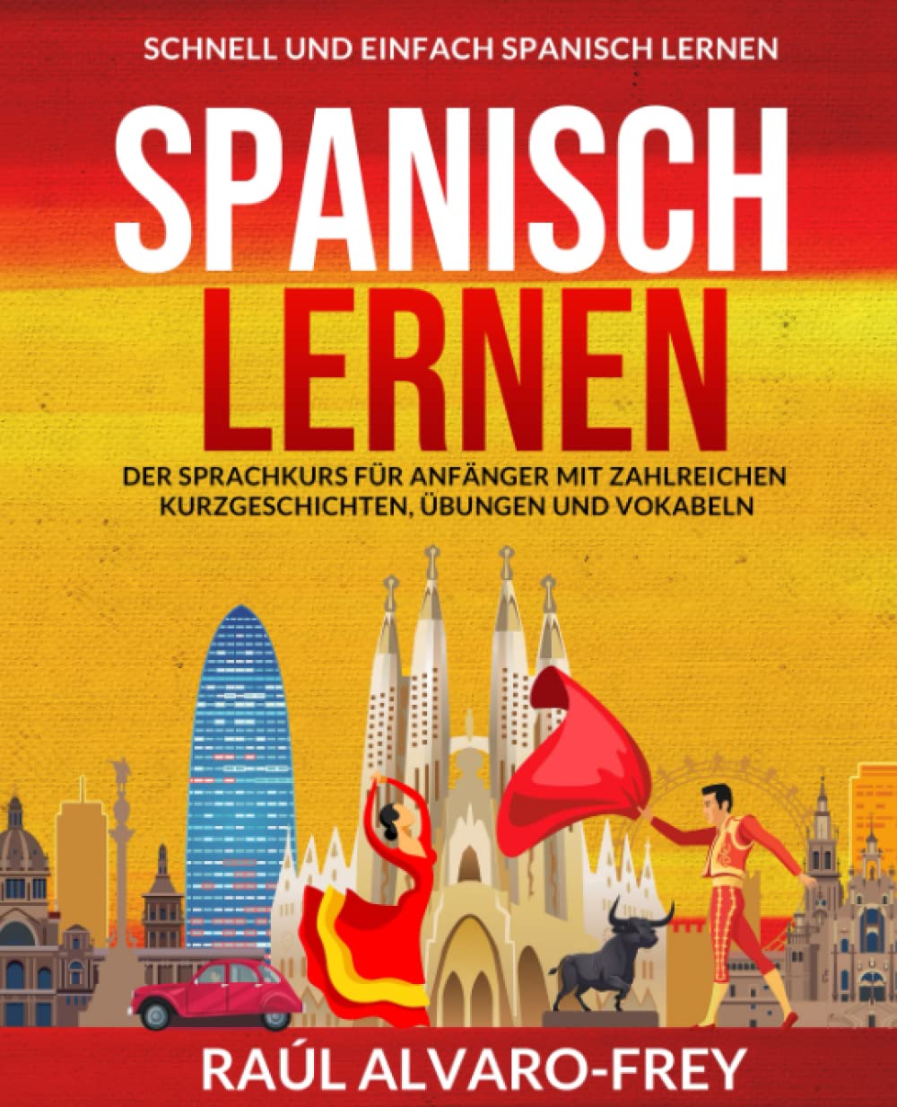 Spanisch lernen: Schnell und einfach Spanisch lernen - Der Sprachkurs für Anfänger mit zahlreichen Kurzgeschichten, Übungen und Vokabeln Foreign Languages ​​& Dictionaries