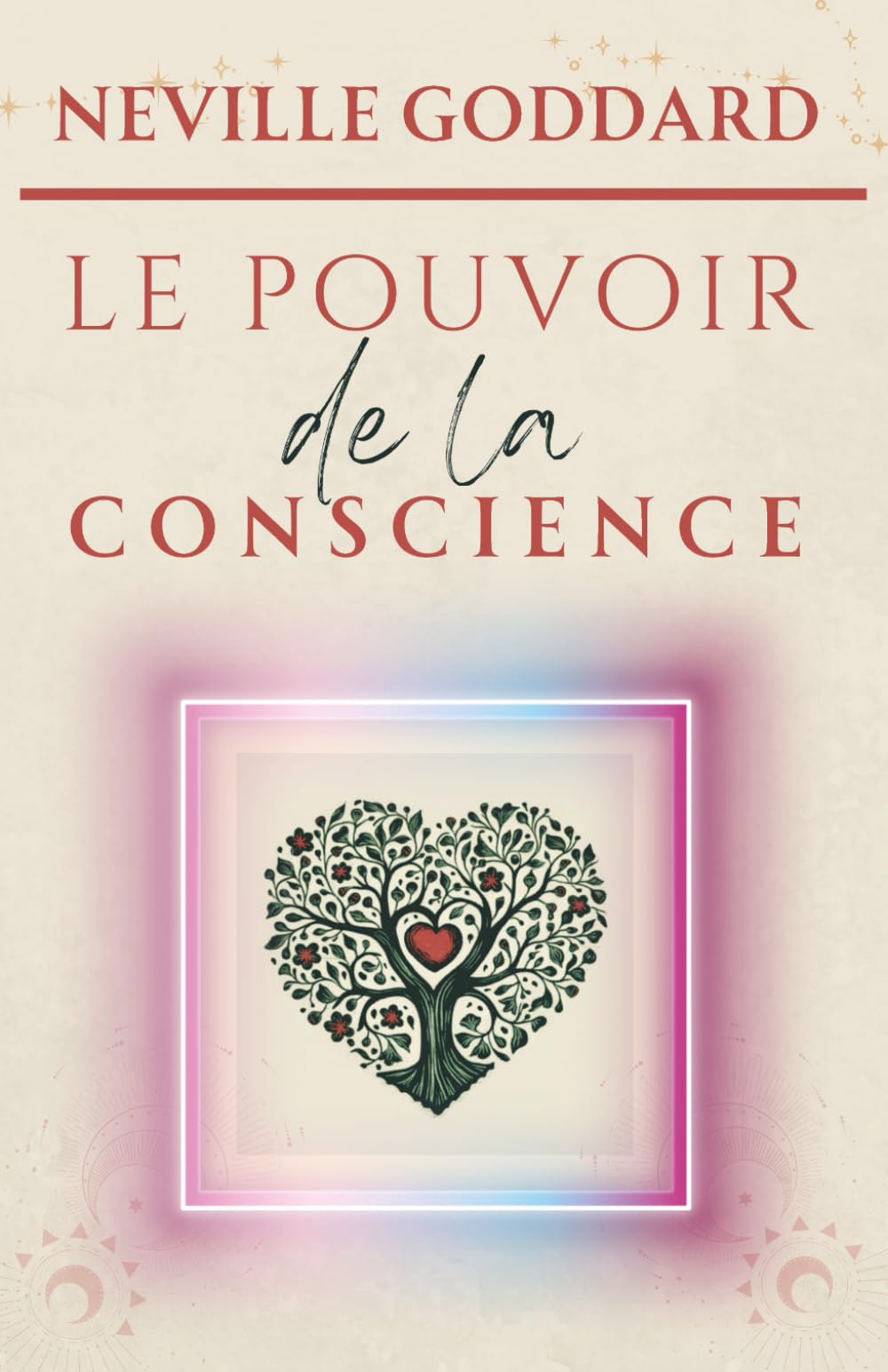 Le pouvoir de la conscience (LA COLLECTION COMPLÈTE DE NEVILLE GODDARD, Band 7) Religion & Esotericism