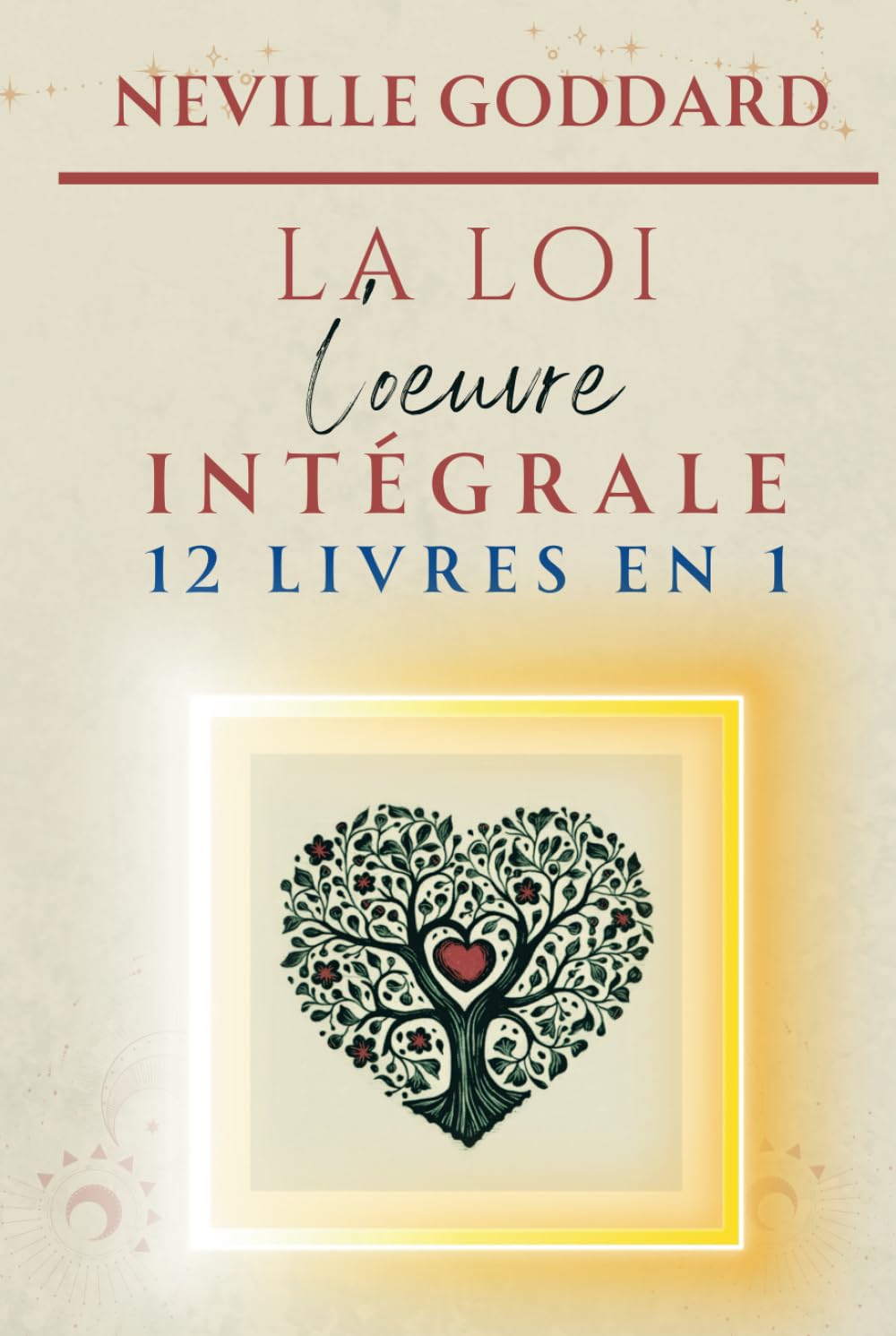 Neville Goddard - LA LOI - L'oeuvre intégrale (LA COLLECTION COMPLÈTE DE NEVILLE GODDARD, Band 12) Philosophy