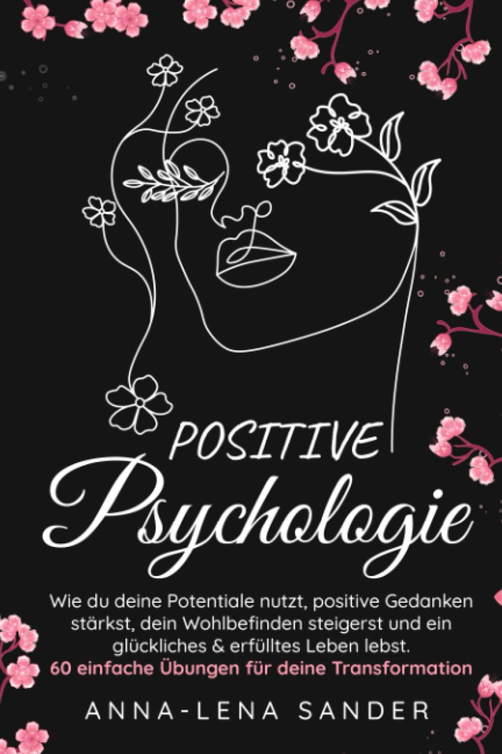 Positive Psychologie: Wie du deine Potentiale nutzt, positive Gedanken stärkst, dein Wohlbefinden steigerst und ein glückliches & erfülltes Leben lebst. 60 einfache Übungen für deine Transformation Business, Finance & Career