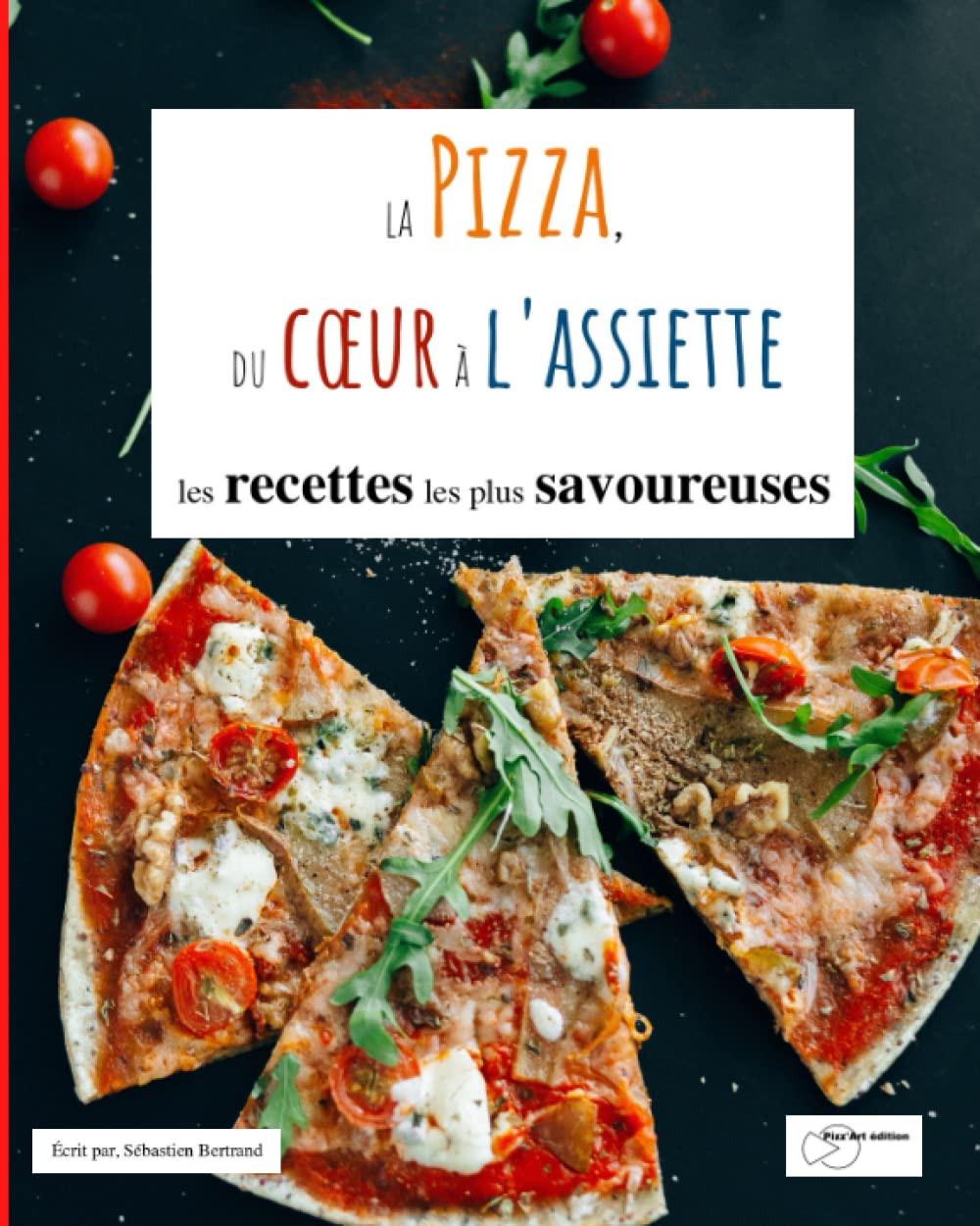 La pizza, du coeur à l'assiette: Livre de recettes, tout savoir sur la pizza, idée cadeau Cooking & Enjoying