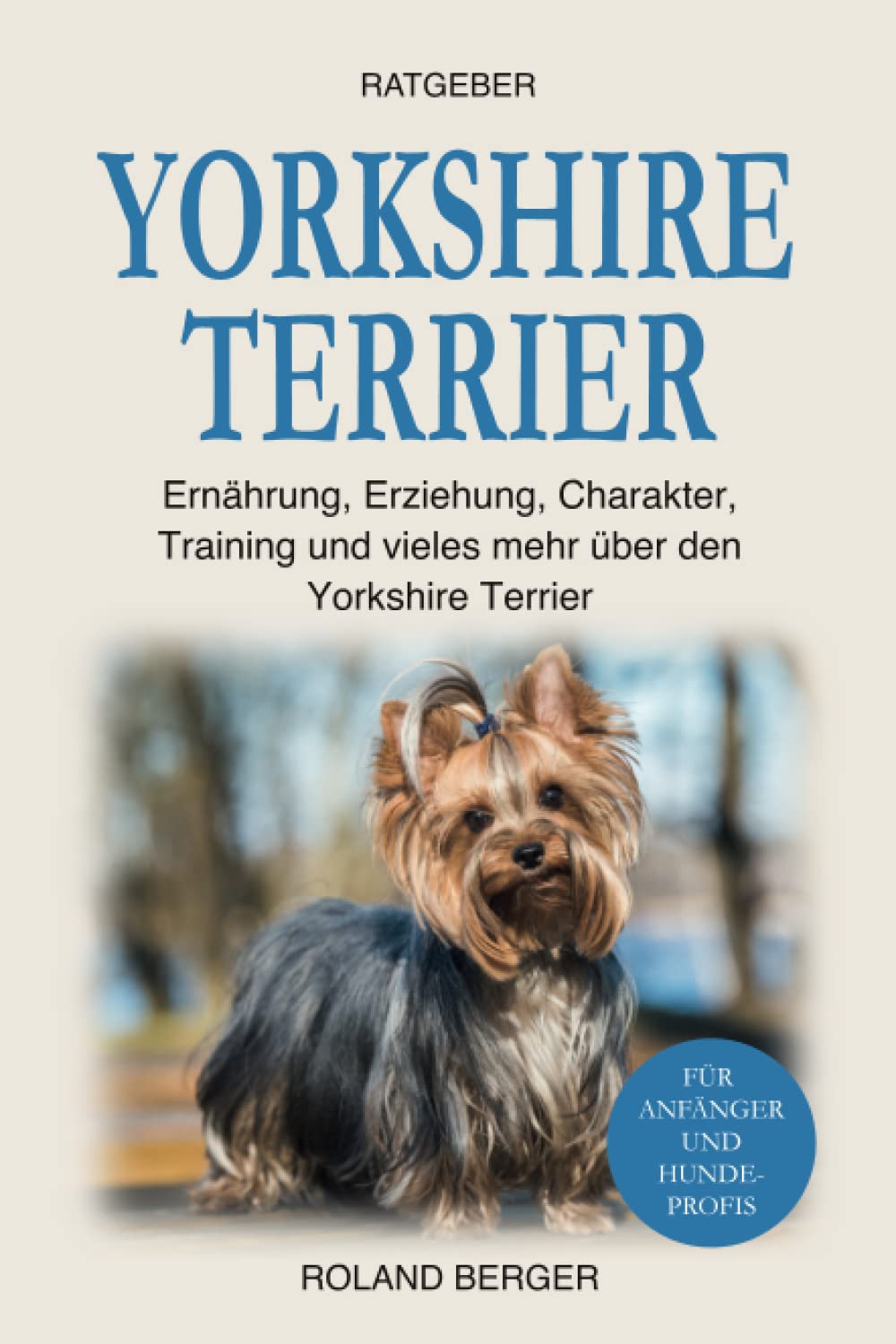 Yorkshire Terrier: Ernährung, Erziehung, Charakter, Training und vieles mehr über den Yorkshire Terrier Pets