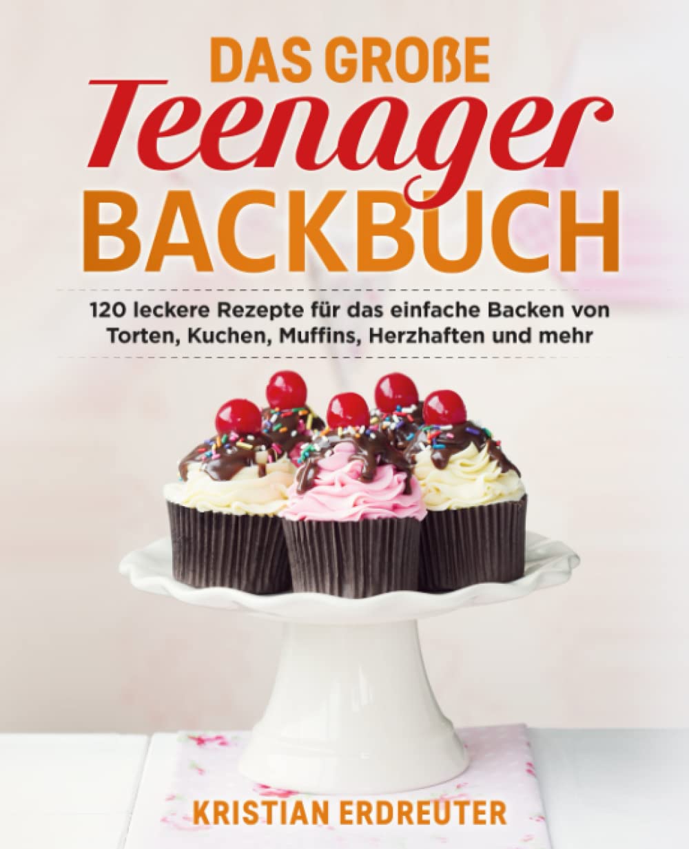 Das große Teenager Backbuch: 120 leckere Rezepte für das einfache Backen von Torten, Kuchen, Muffins, Herzhaften und mehr Cooking & Enjoying
