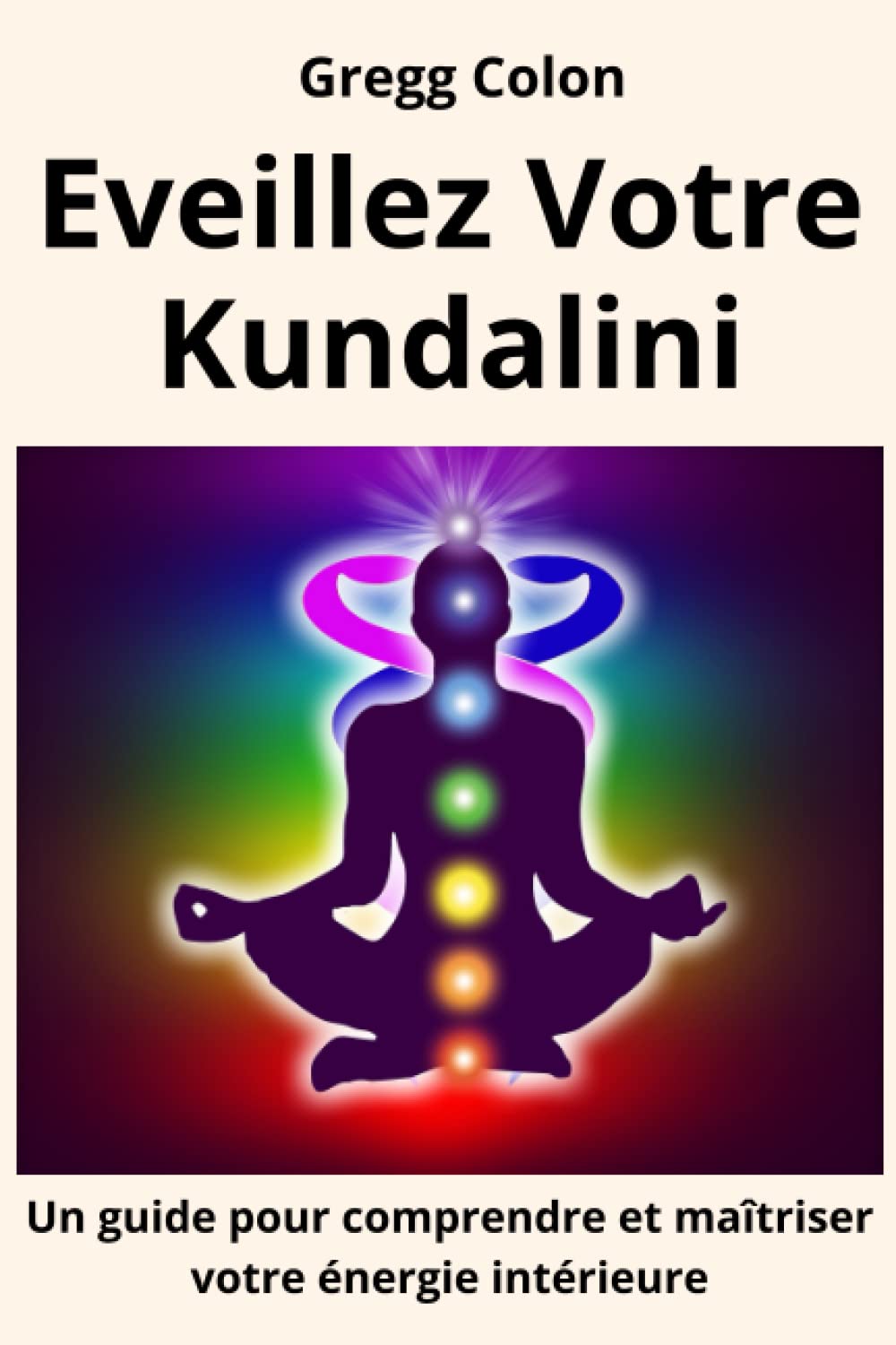 Eveillez votre Kundalini: Un guide pour comprendre et maîtriser votre énergie intérieure Health, Nutrition & Fitness