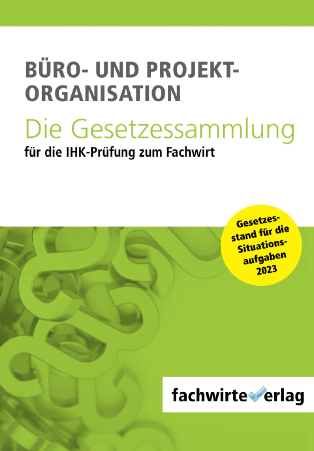 Büro- und Projekt-Organisation: Die Gesetzessammlung für die IHK-Prüfung zum Fachwirt Learning & Reference
