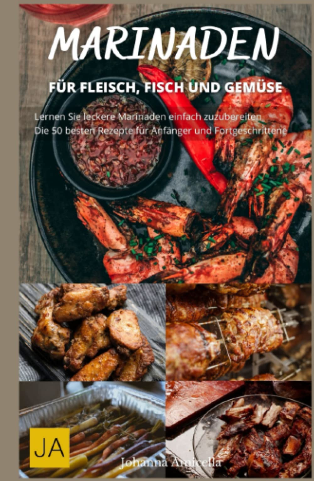 Marinaden - Die ultimative Anleitung für perfekte Marinaden: Mehr Geschmack für deine Gerichte: Entdecke die Welt der Marinaden Cooking & Enjoying