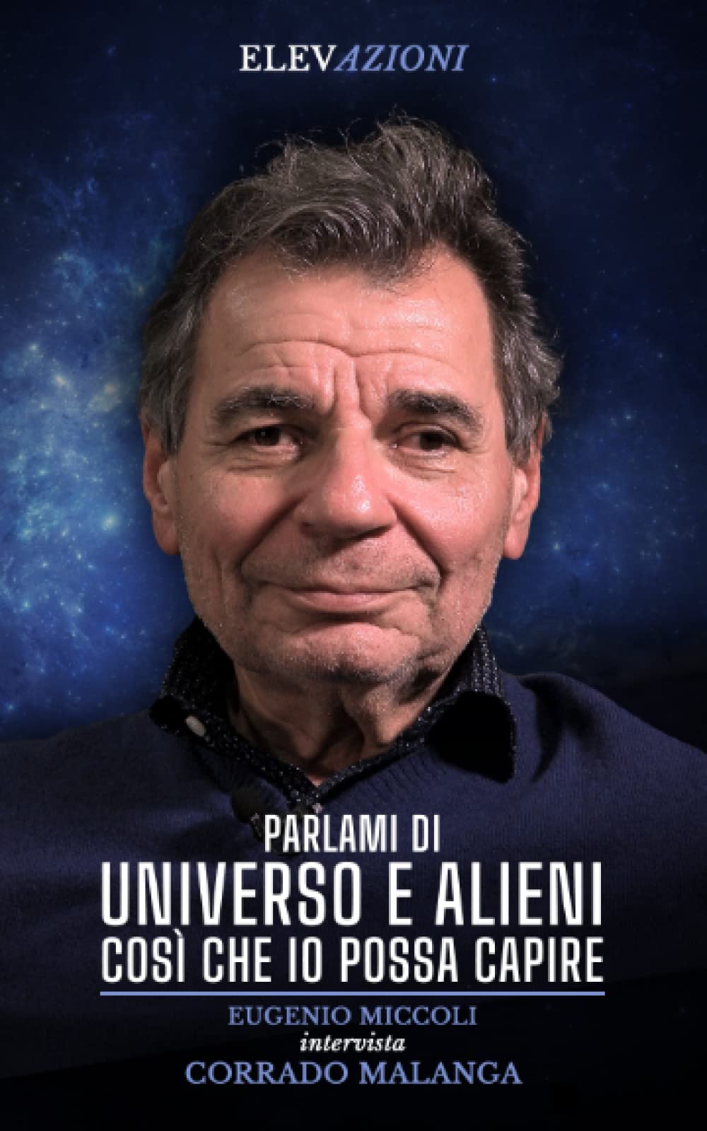 Parlami di Universo e Alieni così che io possa capire: Eugenio Miccoli intervista Corrado Malanga book